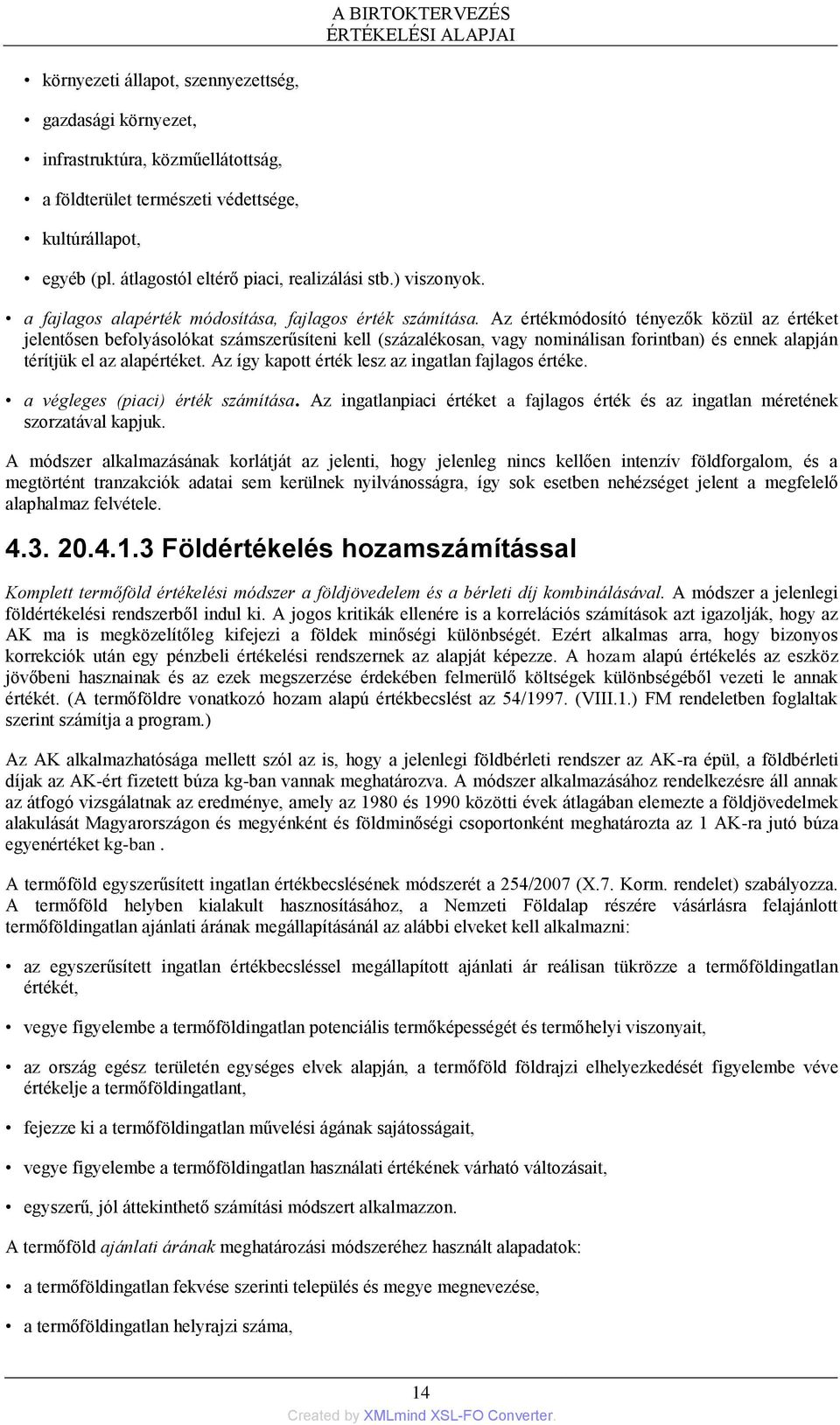 Az értékmódosító tényezők közül az értéket jelentősen befolyásolókat számszerűsíteni kell (százalékosan, vagy nominálisan forintban) és ennek alapján térítjük el az alapértéket.