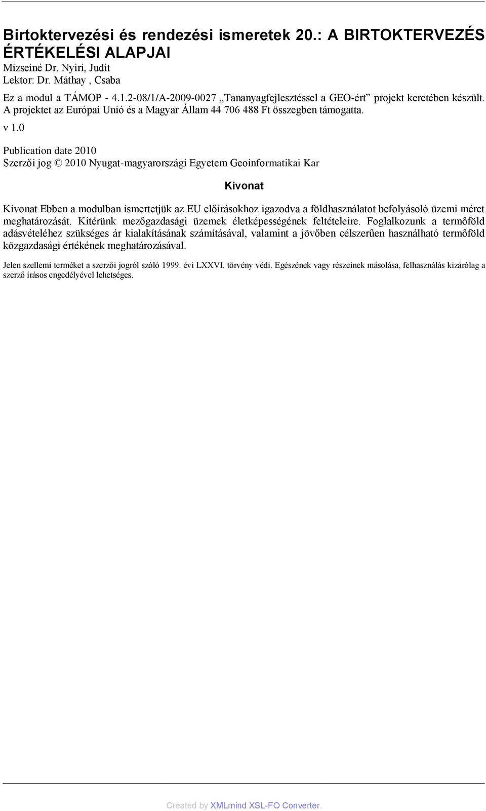 0 Publication date 2010 Szerzői jog 2010 Nyugat-magyarországi Egyetem Geoinformatikai Kar Kivonat Kivonat Ebben a modulban ismertetjük az EU előírásokhoz igazodva a földhasználatot befolyásoló üzemi