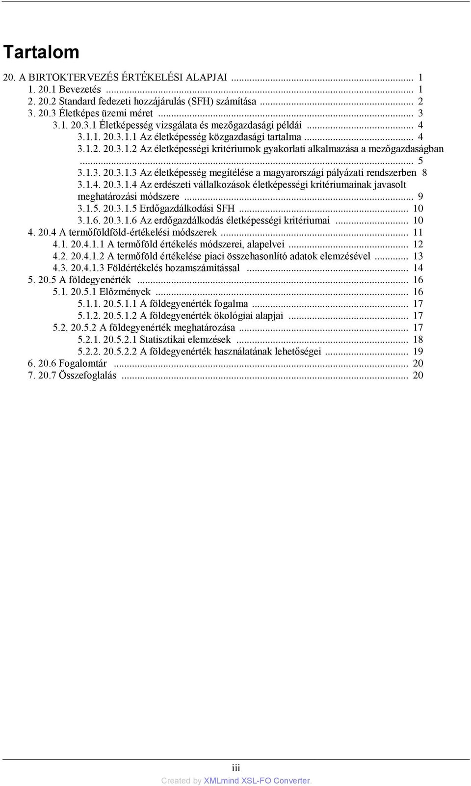 1.4. 20.3.1.4 Az erdészeti vállalkozások életképességi kritériumainak javasolt meghatározási módszere... 9 3.1.5. 20.3.1.5 Erdőgazdálkodási SFH... 10 3.1.6. 20.3.1.6 Az erdőgazdálkodás életképességi kritériumai.