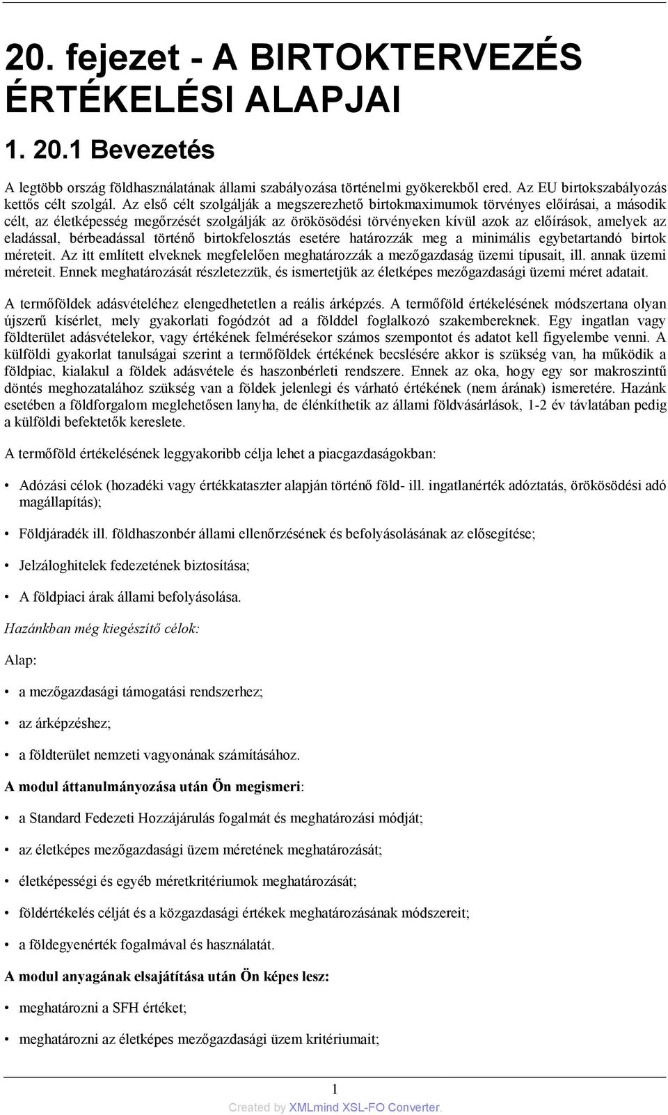 eladással, bérbeadással történő birtokfelosztás esetére határozzák meg a minimális egybetartandó birtok méreteit. Az itt említett elveknek megfelelően meghatározzák a mezőgazdaság üzemi típusait, ill.