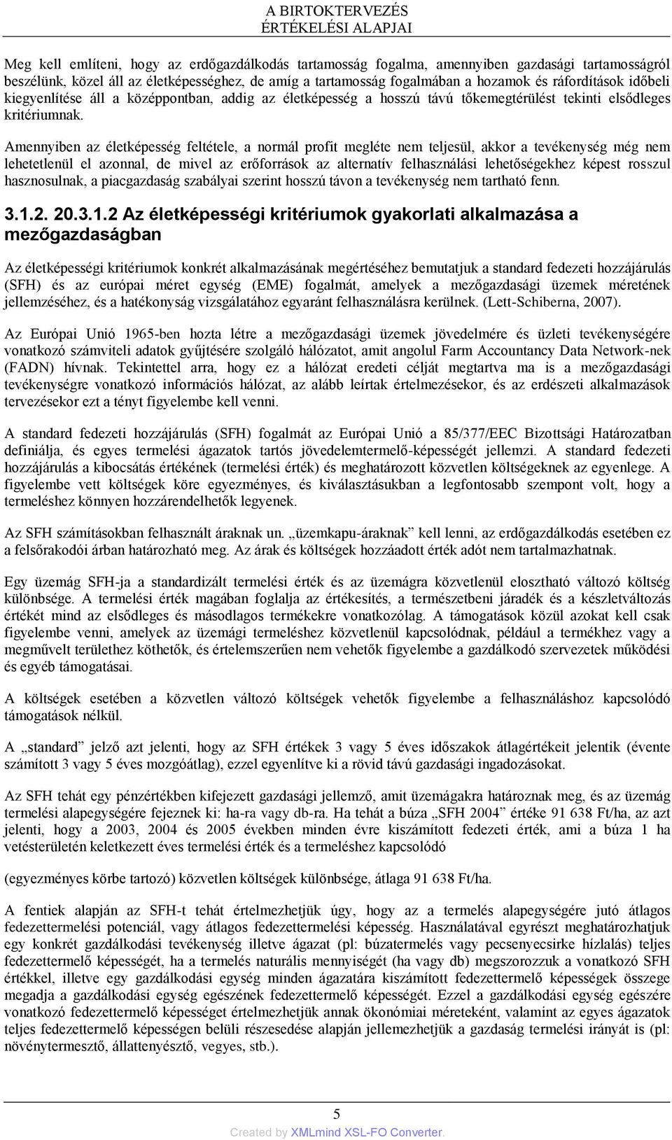 Amennyiben az életképesség feltétele, a normál profit megléte nem teljesül, akkor a tevékenység még nem lehetetlenül el azonnal, de mivel az erőforrások az alternatív felhasználási lehetőségekhez