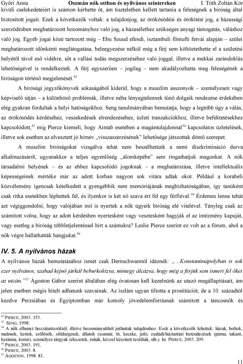 Egyéb jogai közé tartozott még Ebu Szuud efendi, isztambuli főmufti fetvái alapján szülei meghatározott időnkénti meglátogatása, beleegyezése nélkül még a férj sem költöztethette el a születési