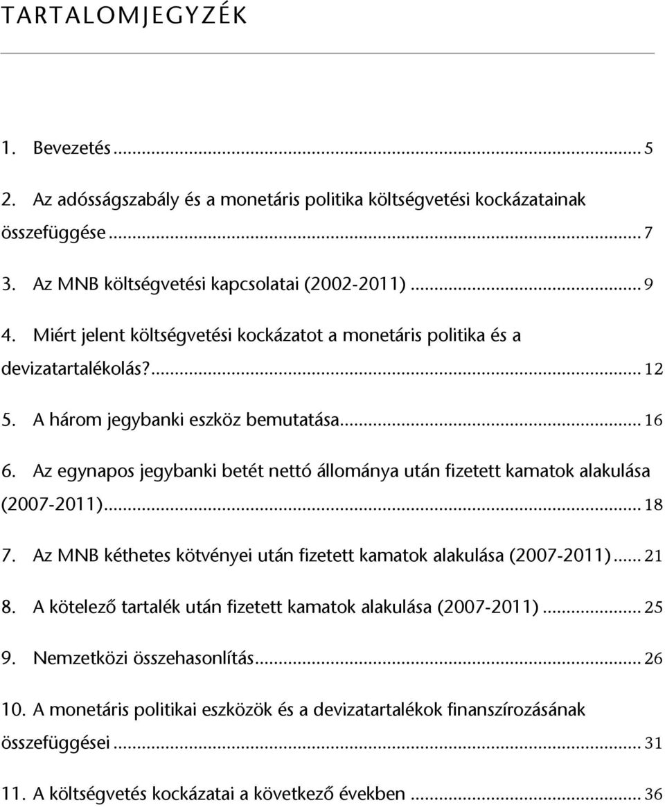 Az egynapos jegybanki betét nettó állománya után fizetett kamatok alakulása (2007-2011)... 18 7. Az MNB kéthetes kötvényei után fizetett kamatok alakulása (2007-2011)... 21 8.