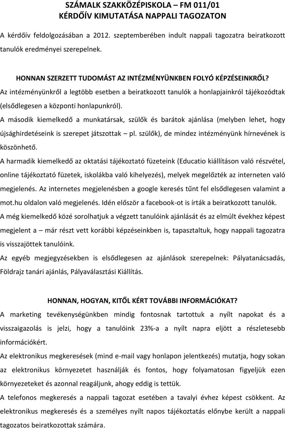 A második kiemelkedő a munkatársak, szülők és barátok ajánlása (melyben lehet, hogy újsághirdetéseink is szerepet játszottak pl. szülők), de mindez intézményünk hírnevének is köszönhető.