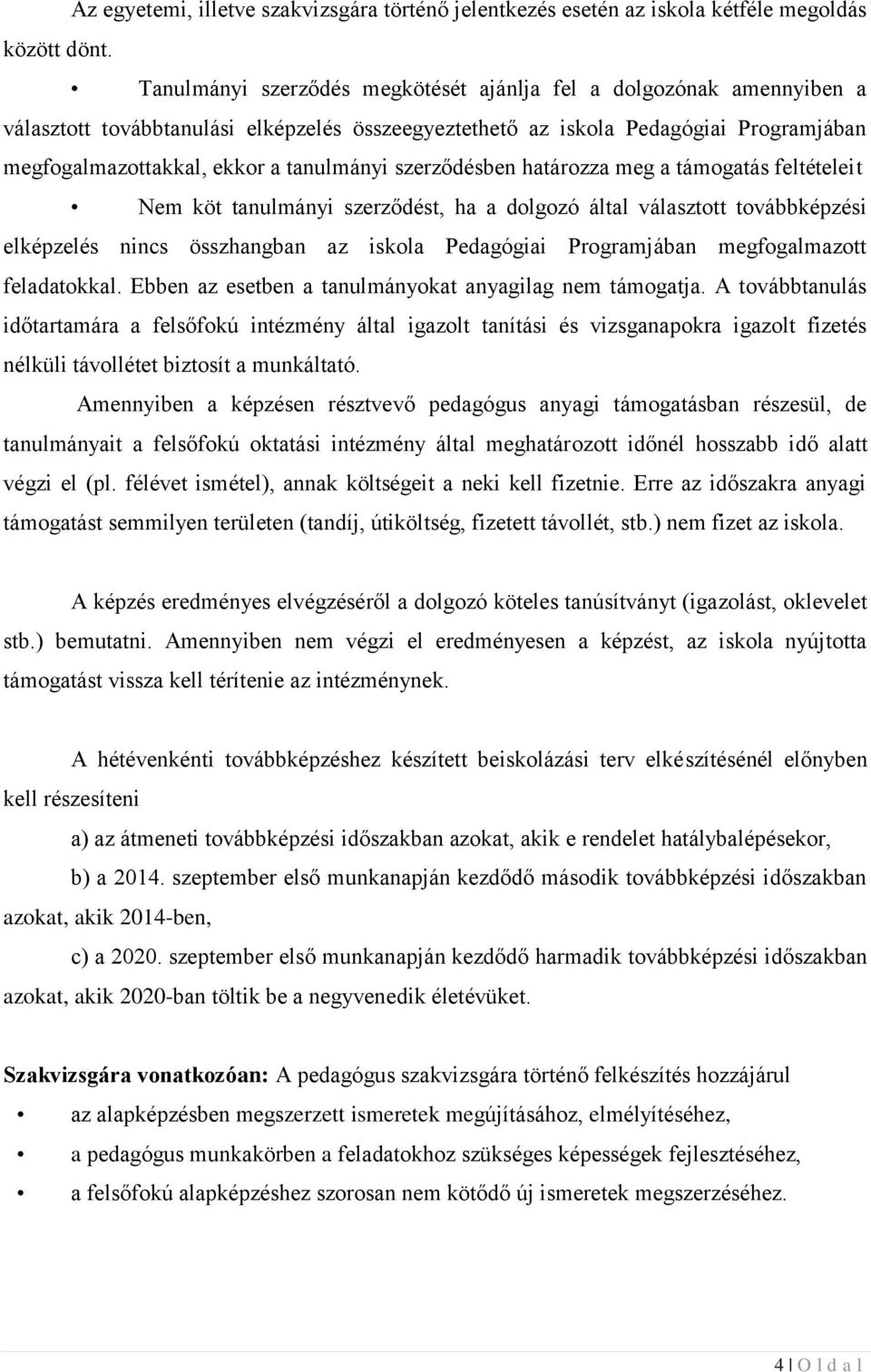 szerződésben határozza meg a támogatás feltételeit Nem köt tanulmányi szerződést, ha a dolgozó által választott továbbképzési elképzelés nincs összhangban az iskola Pedagógiai Programjában