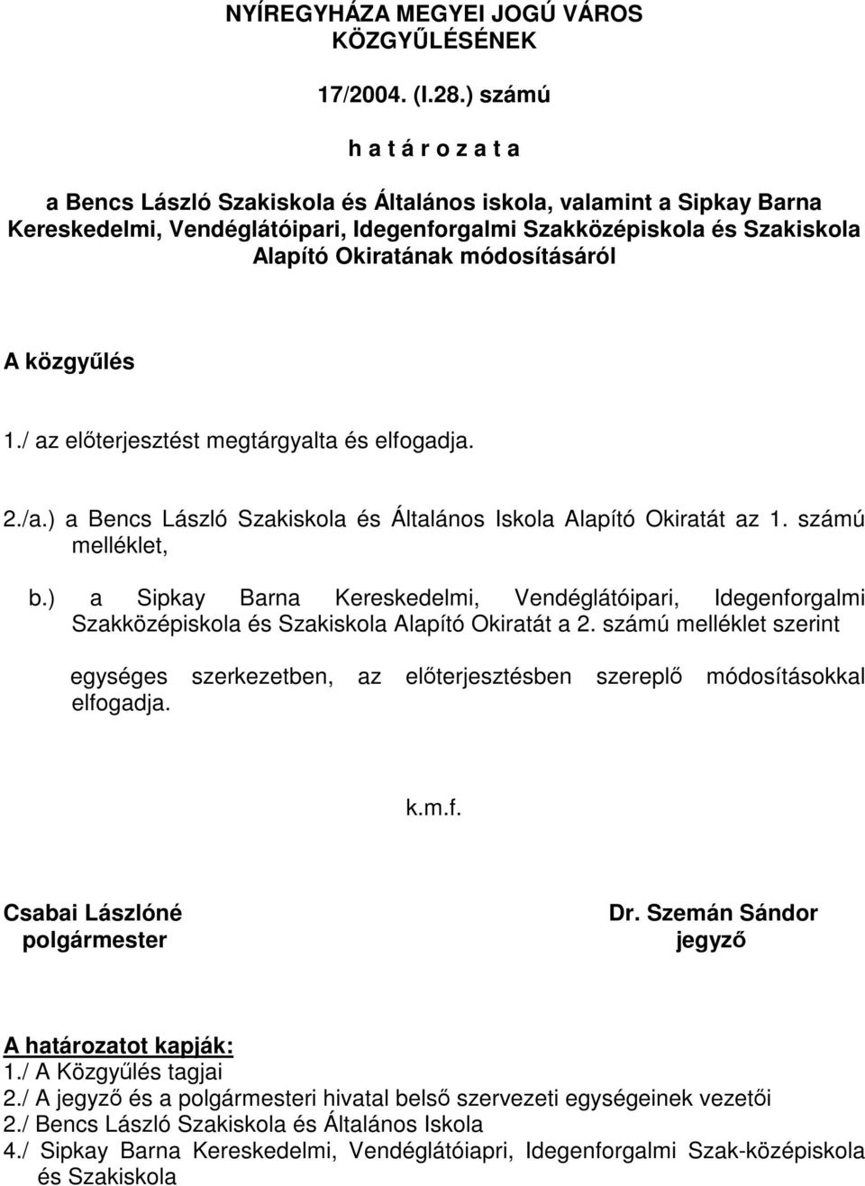 módosításáról A közgyűlés 1./ az előterjesztést megtárgyalta és elfogadja. 2./a.) a Bencs László Szakiskola és Általános Iskola Alapító Okiratát az 1. számú melléklet, b.