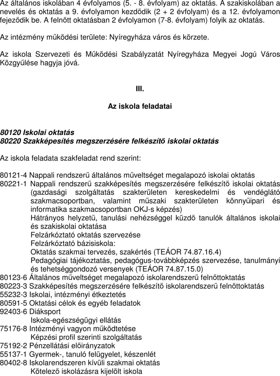Az iskola Szervezeti és Működési Szabályzatát Nyíregyháza Megyei Jogú Város Közgyűlése hagyja jóvá. III.