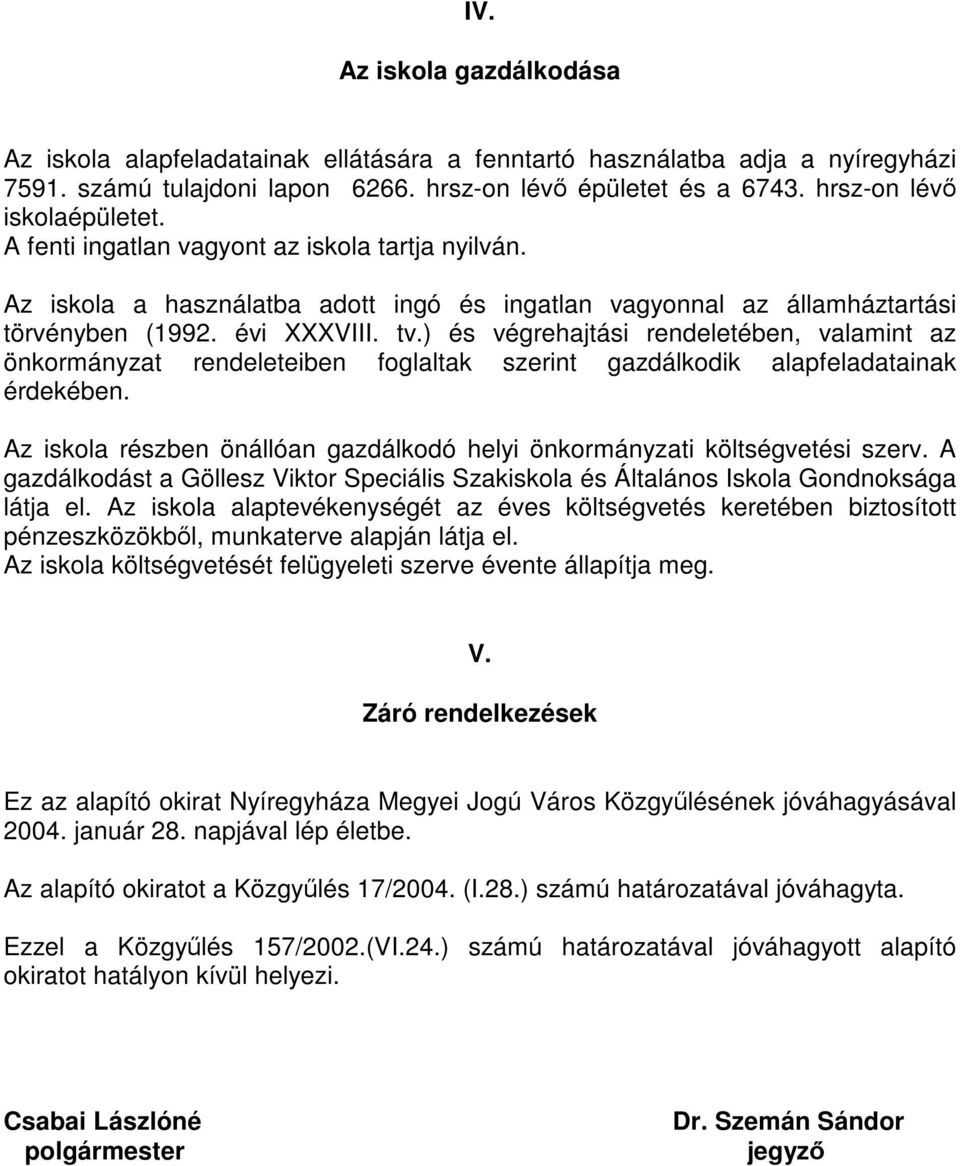 ) és végrehajtási rendeletében, valamint az önkormányzat rendeleteiben foglaltak szerint gazdálkodik alapfeladatainak érdekében.