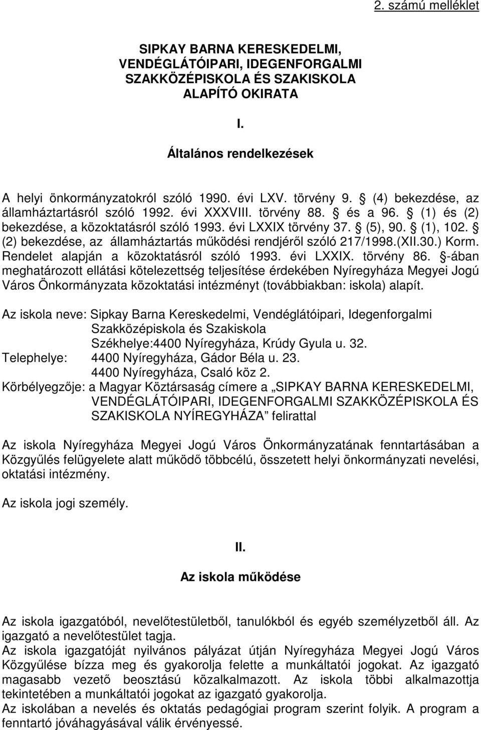 (2) bekezdése, az államháztartás működési rendjéről szóló 217/1998.(XII.30.) Korm. Rendelet alapján a közoktatásról szóló 1993. évi LXXIX. törvény 86.