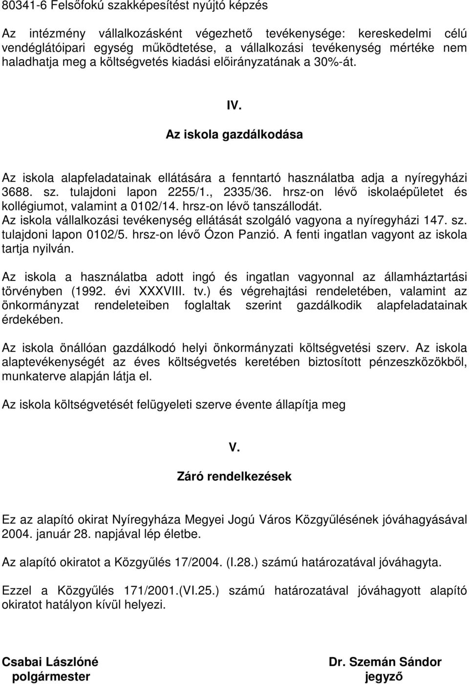tulajdoni lapon 2255/1., 2335/36. hrsz-on lévő iskolaépületet és kollégiumot, valamint a 0102/14. hrsz-on lévő tanszállodát.