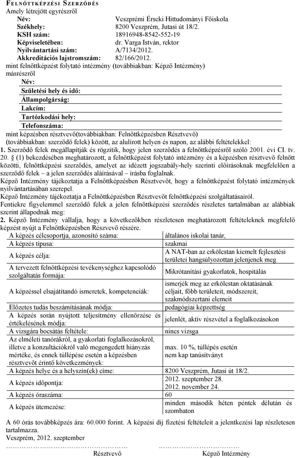 Állampolgárság: Lakcím: Tartózkodási hely: Telefonszáma: mint képzésben résztvevő(továbbiakban: Felnőttképzésben Résztvevő) (továbbiakban: szerződő felek) között, az alulírott helyen és napon, az