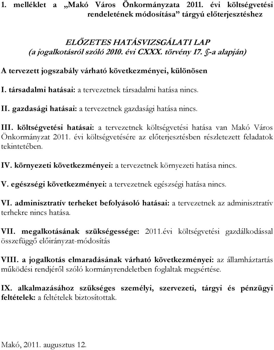 költségvetési hatásai: a tervezetnek költségvetési hatása van Makó Város Önkormányzat 2011. évi költségvetésére az előterjesztésben részletezett feladatok tekintetében. IV.