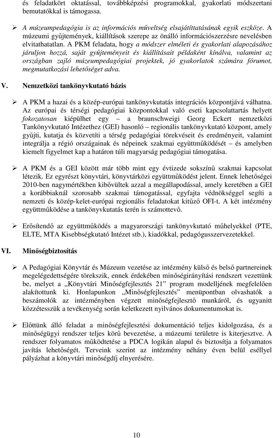 A PKM feladata, hogy a módszer elméleti és gyakorlati alapozásához járuljon hozzá, saját gyűjteményeit és kiállításait példaként kínálva, valamint az országban zajló múzeumpedagógiai projektek, jó