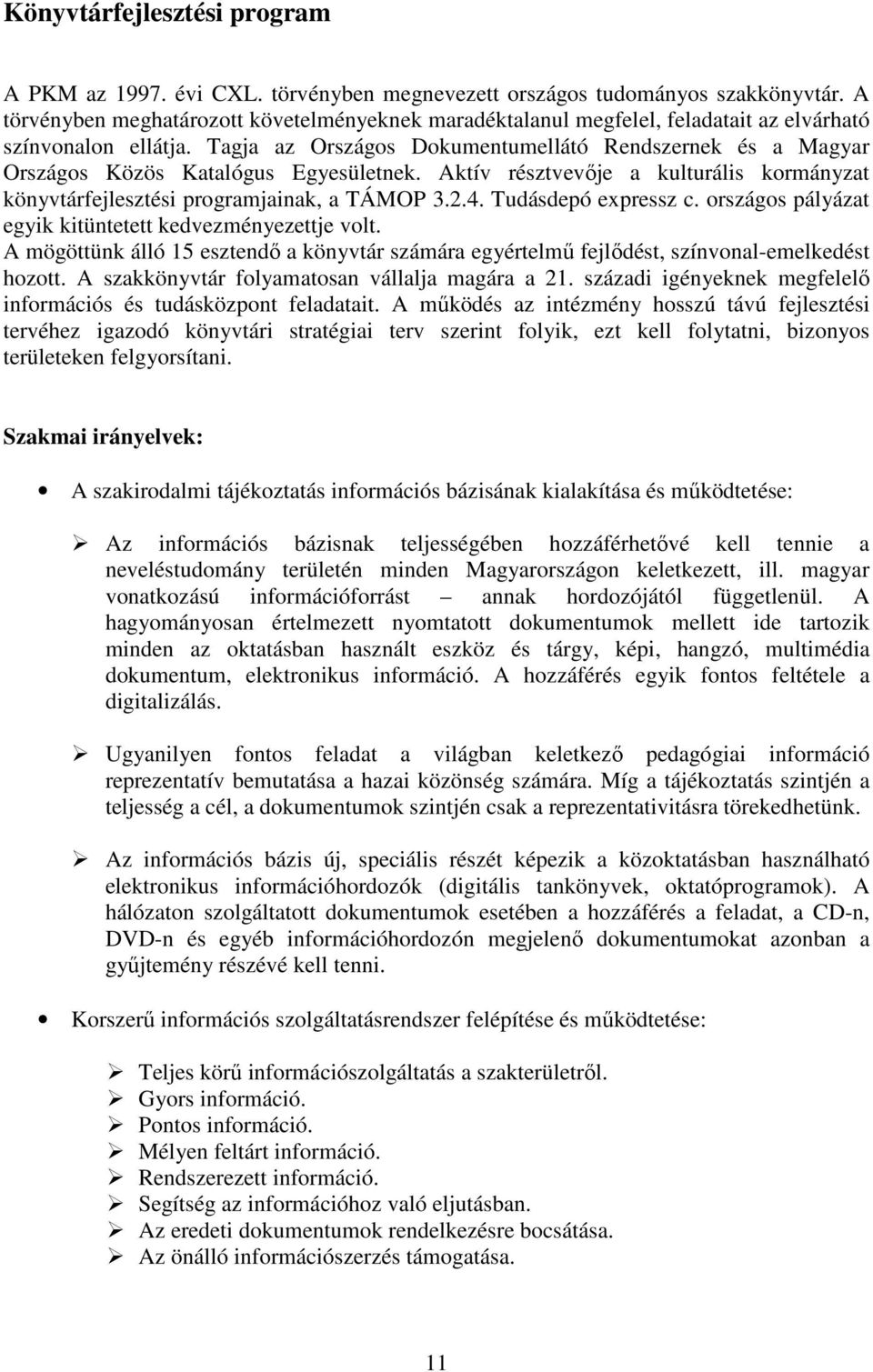 Tagja az Országos Dokumentumellátó Rendszernek és a Magyar Országos Közös Katalógus Egyesületnek. Aktív résztvevője a kulturális kormányzat könyvtárfejlesztési programjainak, a TÁMOP 3.2.4.