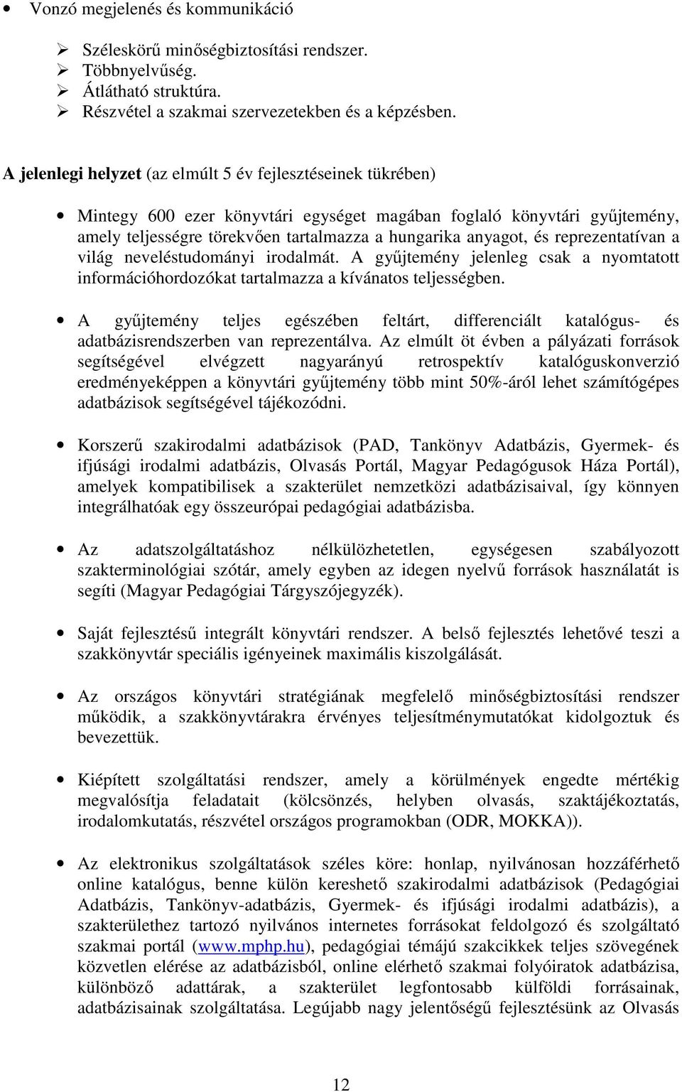 reprezentatívan a világ neveléstudományi irodalmát. A gyűjtemény jelenleg csak a nyomtatott információhordozókat tartalmazza a kívánatos teljességben.