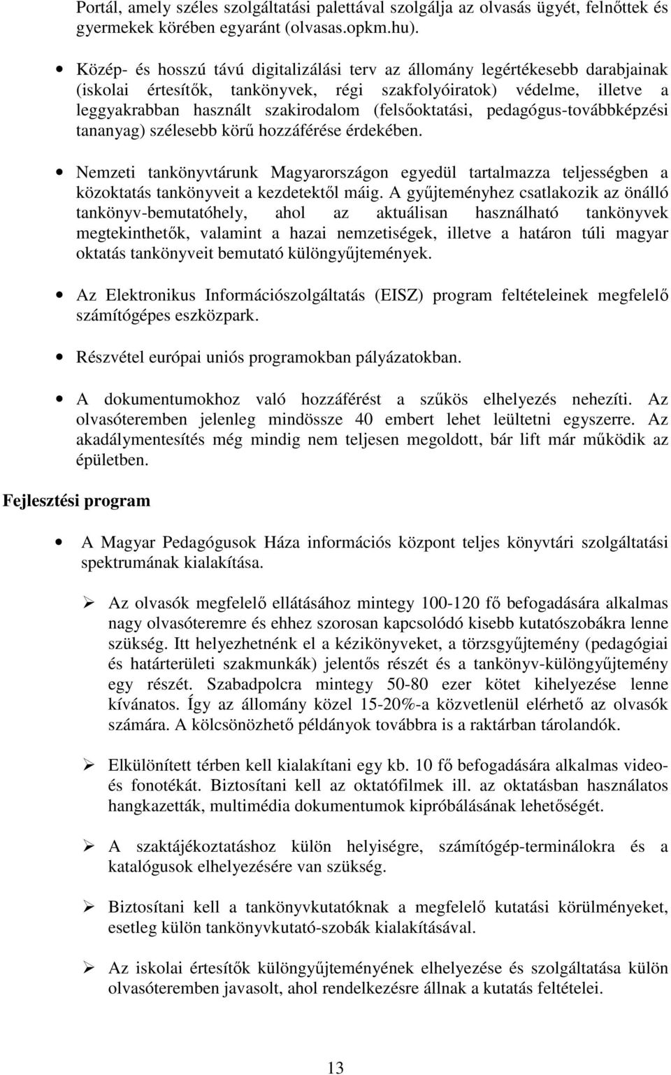 (felsőoktatási, pedagógus-továbbképzési tananyag) szélesebb körű hozzáférése érdekében.