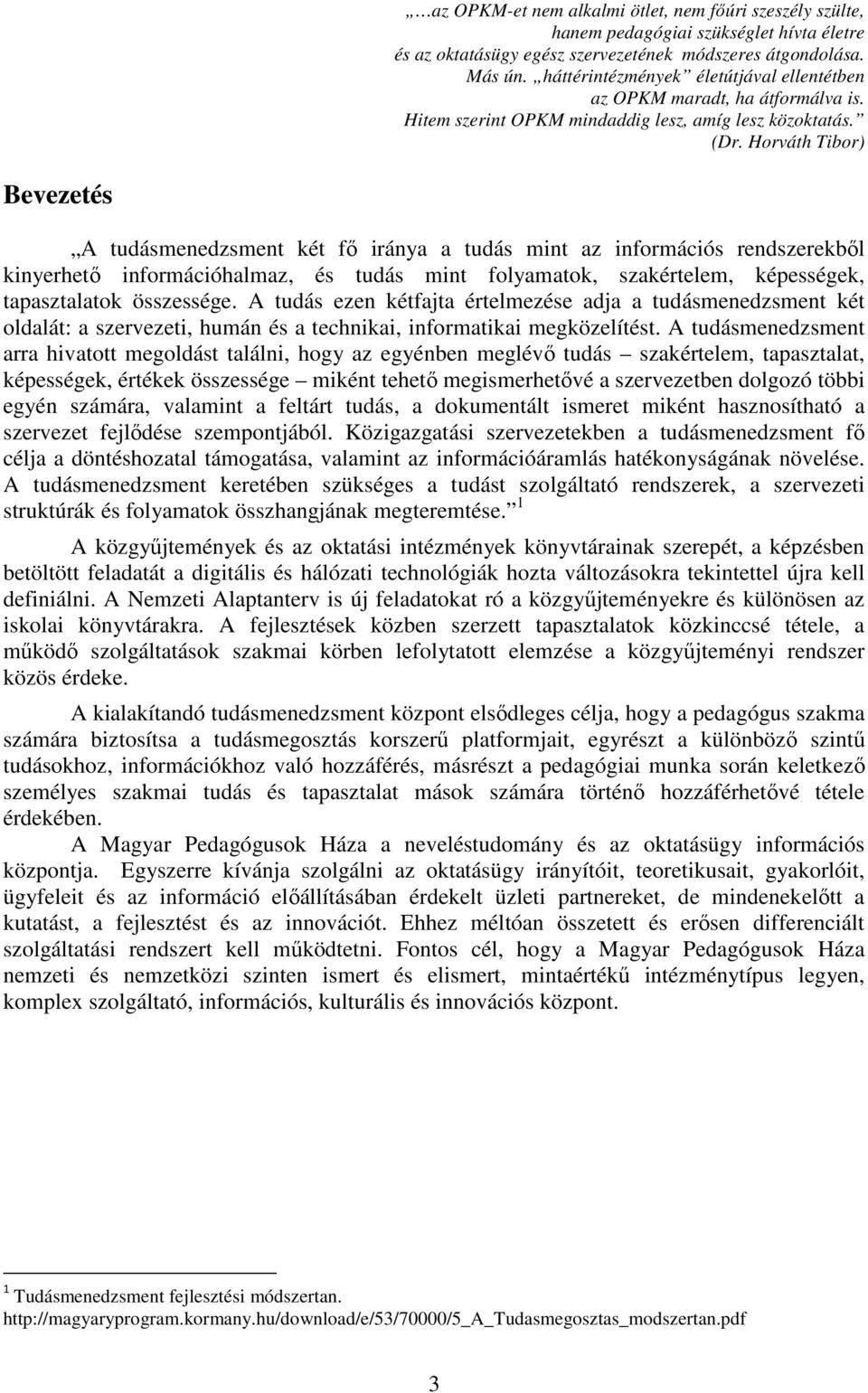 Horváth Tibor) Bevezetés A tudásmenedzsment két fő iránya a tudás mint az információs rendszerekből kinyerhető információhalmaz, és tudás mint folyamatok, szakértelem, képességek, tapasztalatok