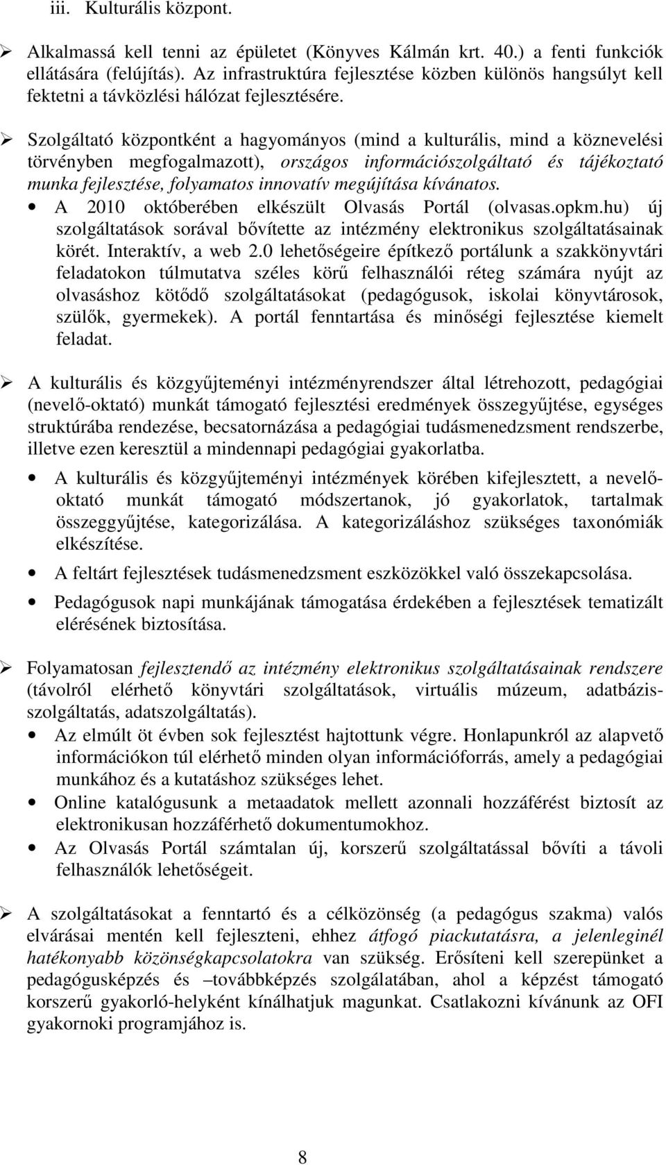 Szolgáltató központként a hagyományos (mind a kulturális, mind a köznevelési törvényben megfogalmazott), országos információszolgáltató és tájékoztató munka fejlesztése, folyamatos innovatív