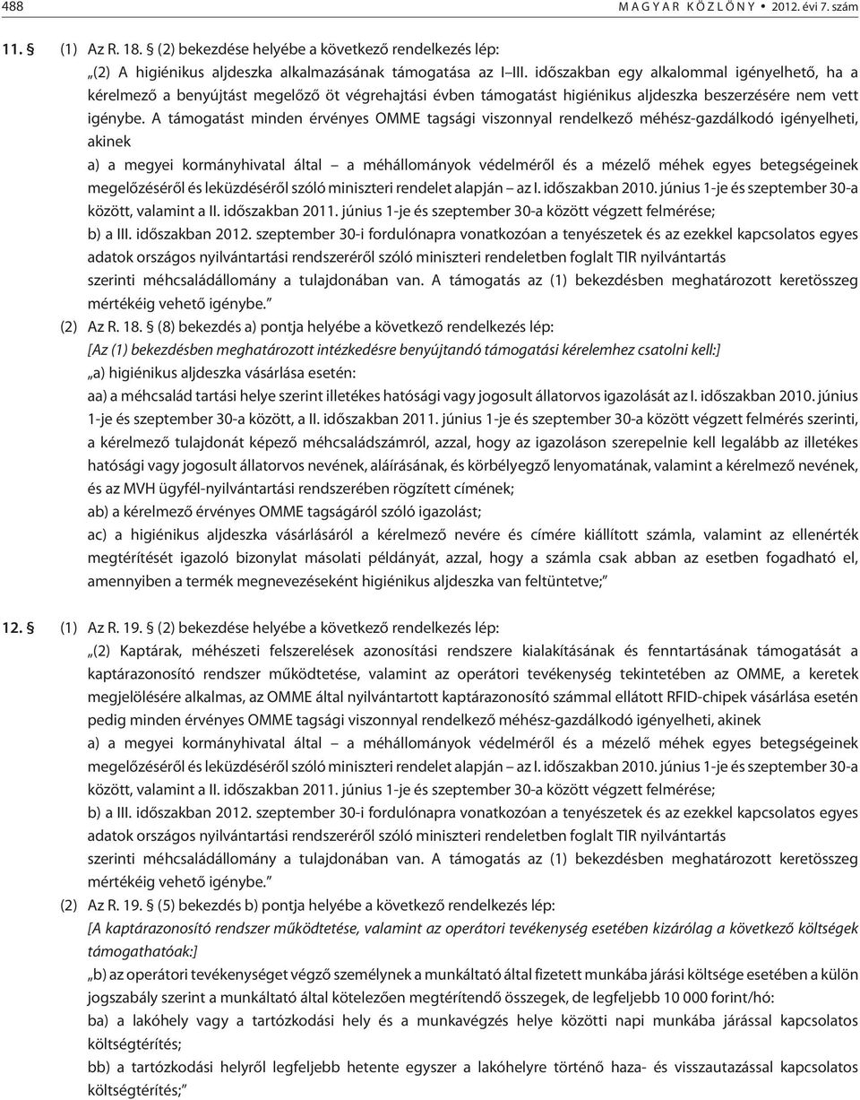 A támogatást minden érvényes OMME tagsági viszonnyal rendelkezõ méhész-gazdálkodó igényelheti, akinek a) a megyei kormányhivatal által a méhállományok védelmérõl és a mézelõ méhek egyes betegségeinek