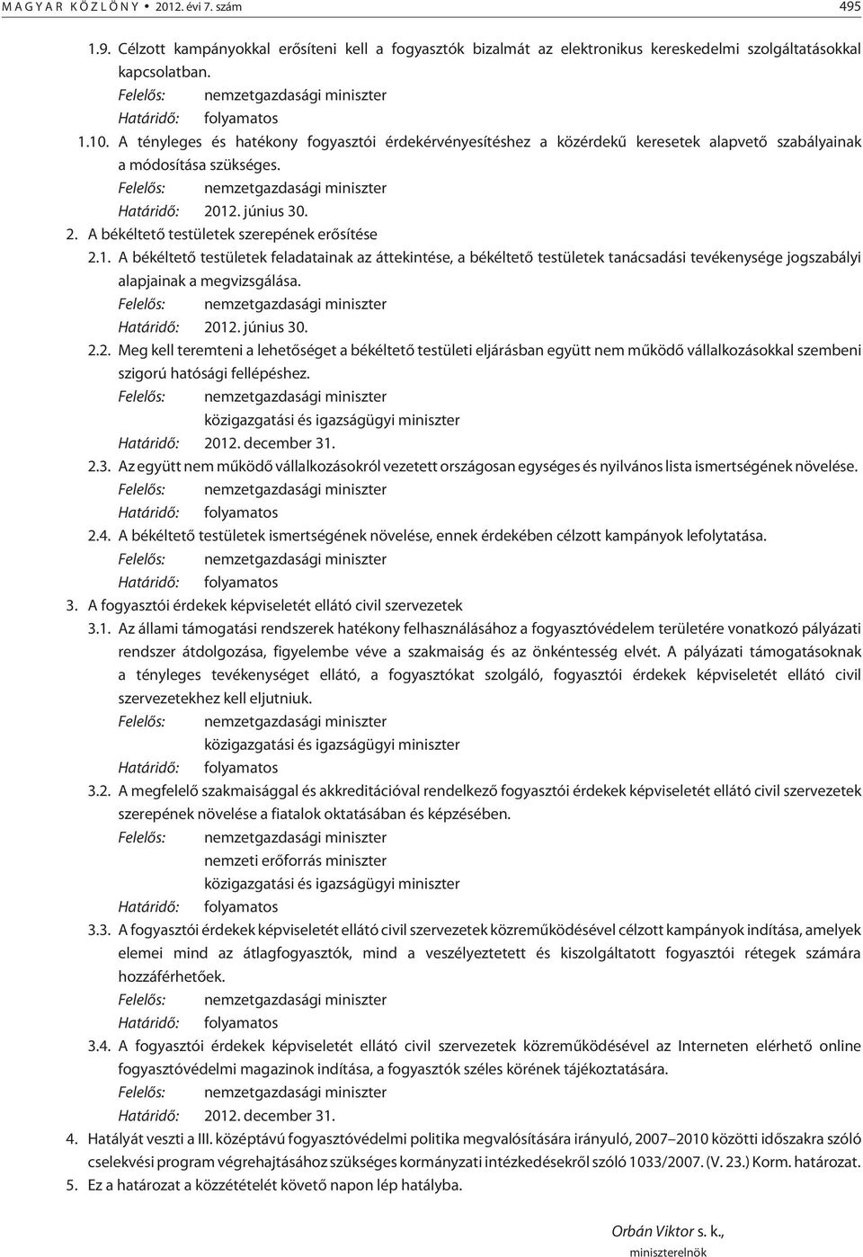 1. A békéltetõ testületek feladatainak az áttekintése, a békéltetõ testületek tanácsadási tevékenysége jogszabályi alapjainak a megvizsgálása. Határidõ: 20