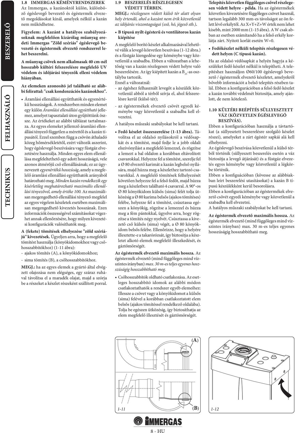 A műanyag csövek nem alkalmasak 40 cm-nél hosszabb kültéri felszerelésre megfelelő UV védelem és időjárási tényezők elleni védelem hiányában.