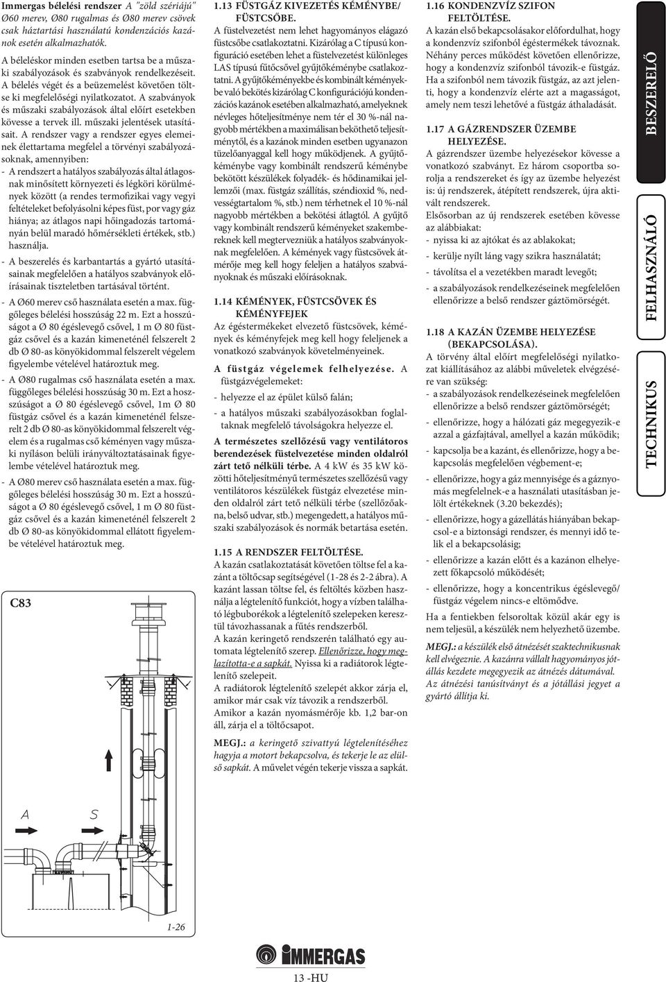 A szabványok és műszaki szabályozások által előírt esetekben kövesse a tervek ill. műszaki jelentések utasításait.