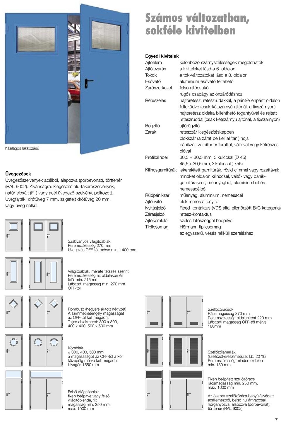 Egyedi kivitelek Ajtóelem különböző szárnyszélességek megoldhatók Ajtólezárás a kiviteleket lásd a 6. oldalon Tokok a tok-változatokat lásd a 8.