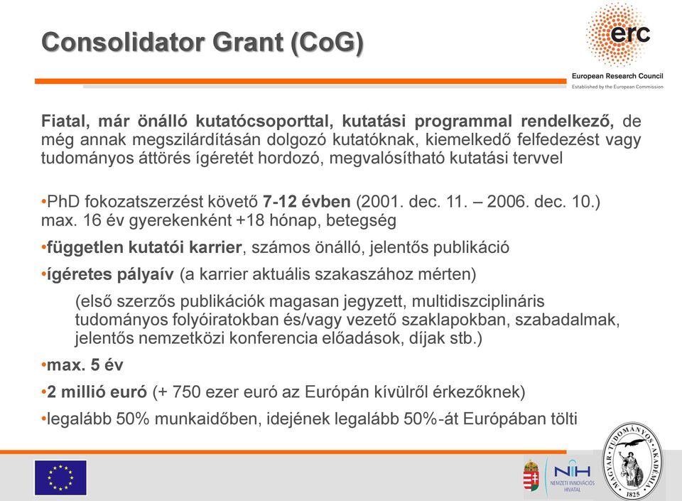 16 év gyerekenként +18 hónap, betegség független kutatói karrier, számos önálló, jelentős publikáció ígéretes pályaív (a karrier aktuális szakaszához mérten) (első szerzős publikációk magasan