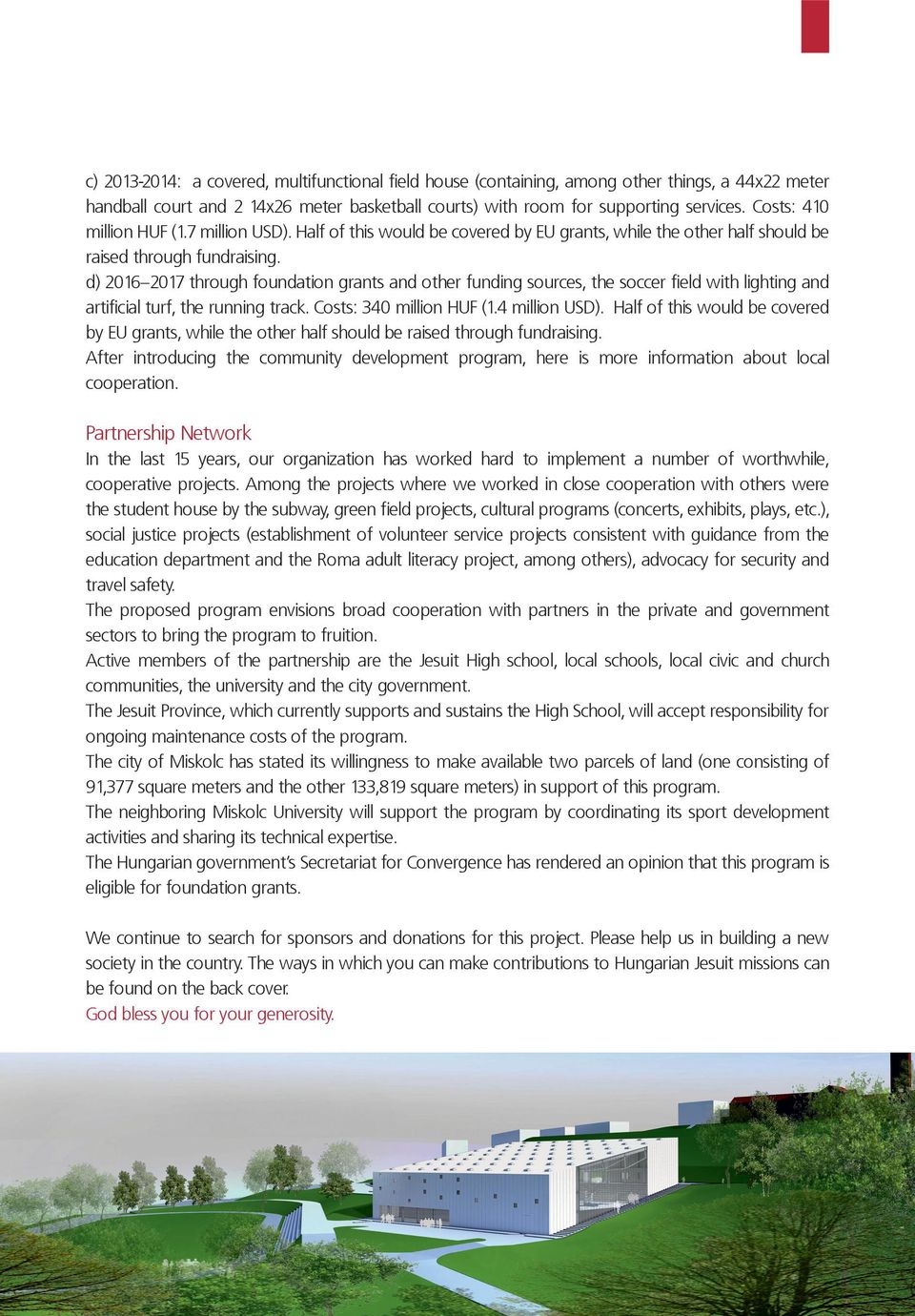 d) 2016 2017 through foundation grants and other funding sources, the soccer field with lighting and artificial turf, the running track. Costs: 340 million HUF (1.4 million USD).
