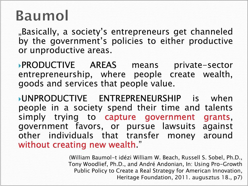 UNPRODUCTIVE ENTREPRENEURSHIP is when people in a society spend their time and talents simply trying to capture government grants, government favors, or pursue lawsuits against other