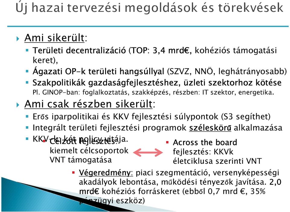 Ami csak részben sikerült: Erős iparpolitikai és KKV fejlesztési súlypontok (S3 segíthet) Integrált területi fejlesztési programok szélesk leskörű alkalmazása KKV-k: Célzott két policy