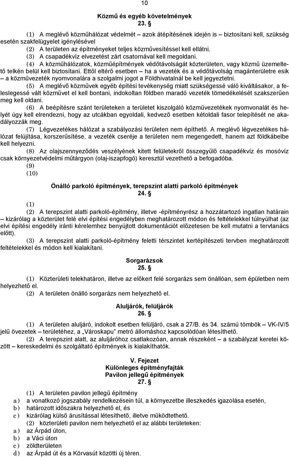 (3) A csapadékvíz elvezetést zárt csatornával kell megoldani. (4) A közműhálózatok, közműépítmények védőtávolságát közterületen, vagy közmű üzemeltető telkén belül kell biztosítani.