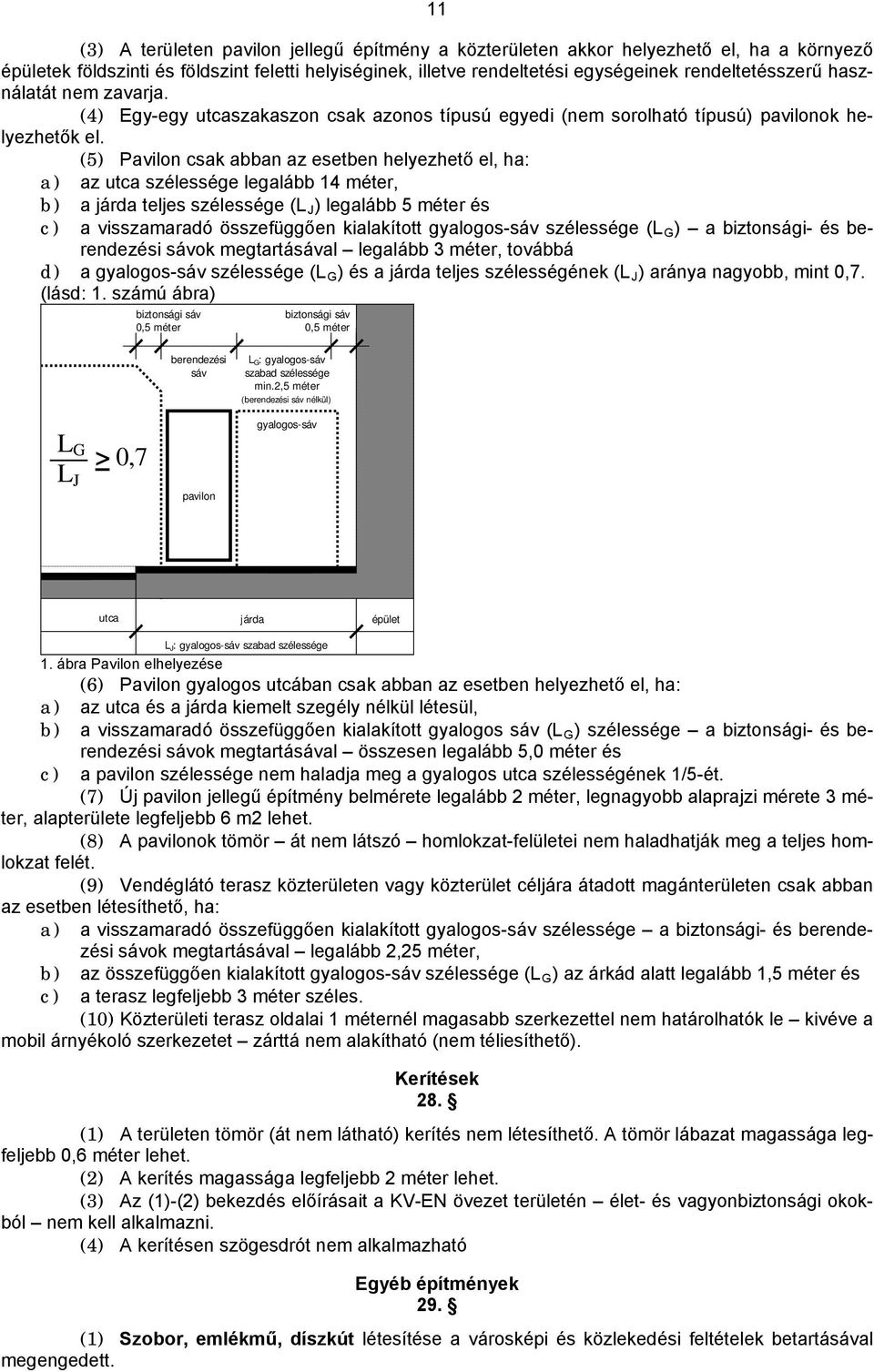 (5) Pavilon csak abban az esetben helyezhető el, ha: a) az utca szélessége legalább 14 méter, b) a járda teljes szélessége (L J ) legalább 5 méter és c) a visszamaradó összefüggően kialakított