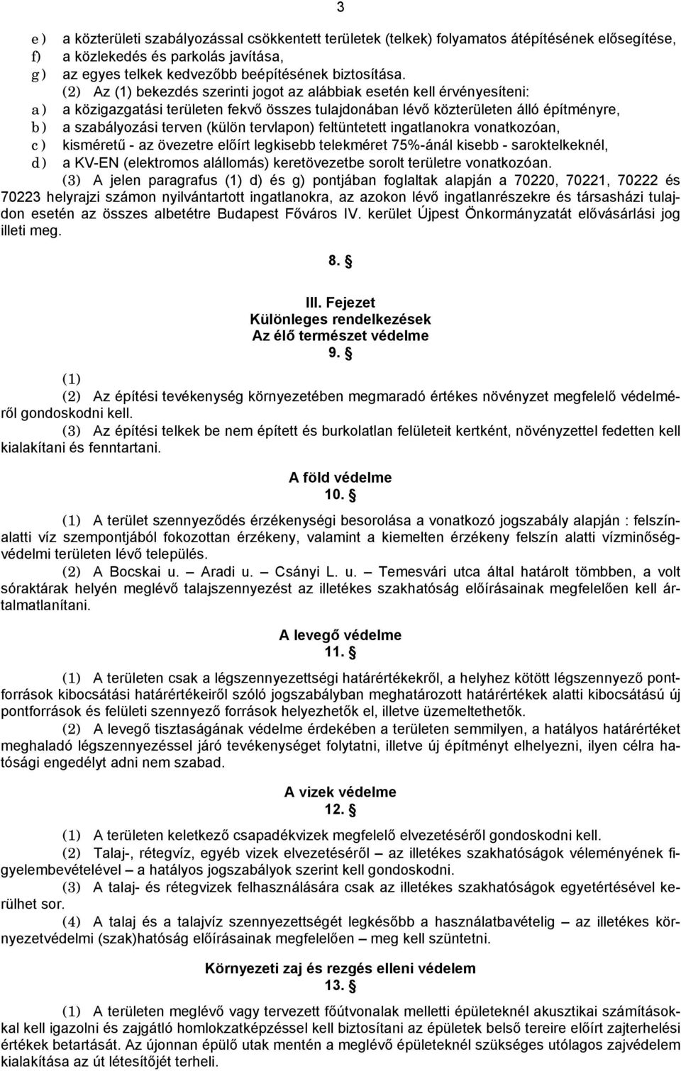 tervlapon) feltüntetett ingatlanokra vonatkozóan, c) kisméretű - az övezetre előírt telekméret 75%-ánál kisebb - saroktelkeknél, d) a KV-EN (elektromos alállomás) keretövezetbe sorolt területre