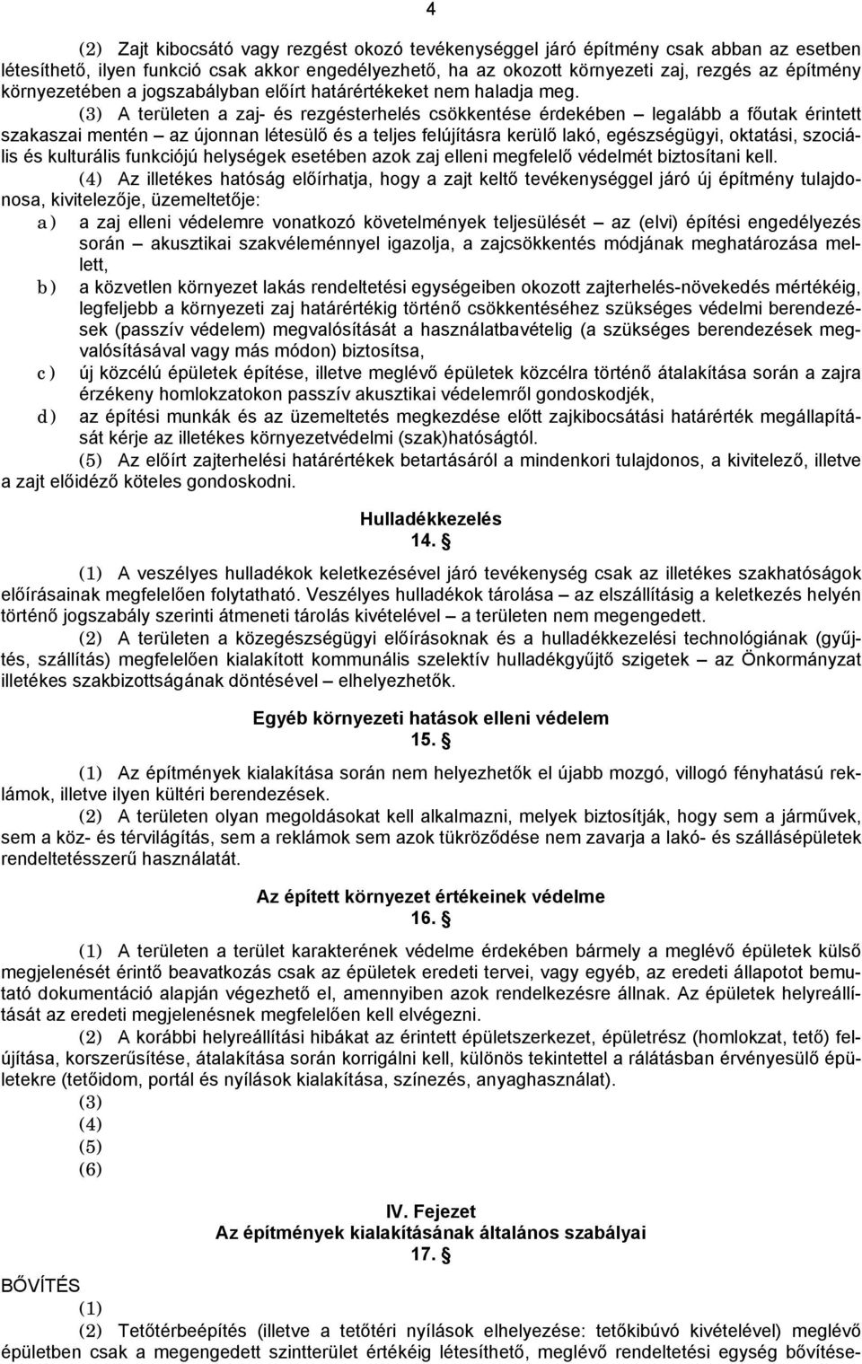 (3) A területen a zaj- és rezgésterhelés csökkentése érdekében legalább a főutak érintett szakaszai mentén az újonnan létesülő és a teljes felújításra kerülő lakó, egészségügyi, oktatási, szociális