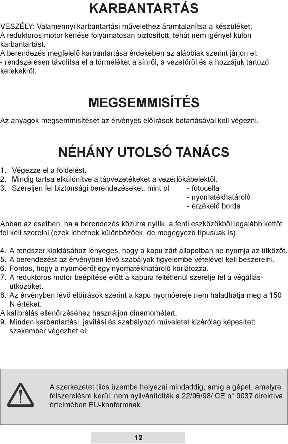 MEGSEMMISÍTÉS Az anyagok megsemmisítését az érvényes előírások betartásával kell végezni. NÉHÁNY UTOLSÓ TANÁCS 1. Végezze el a földelést. 2.