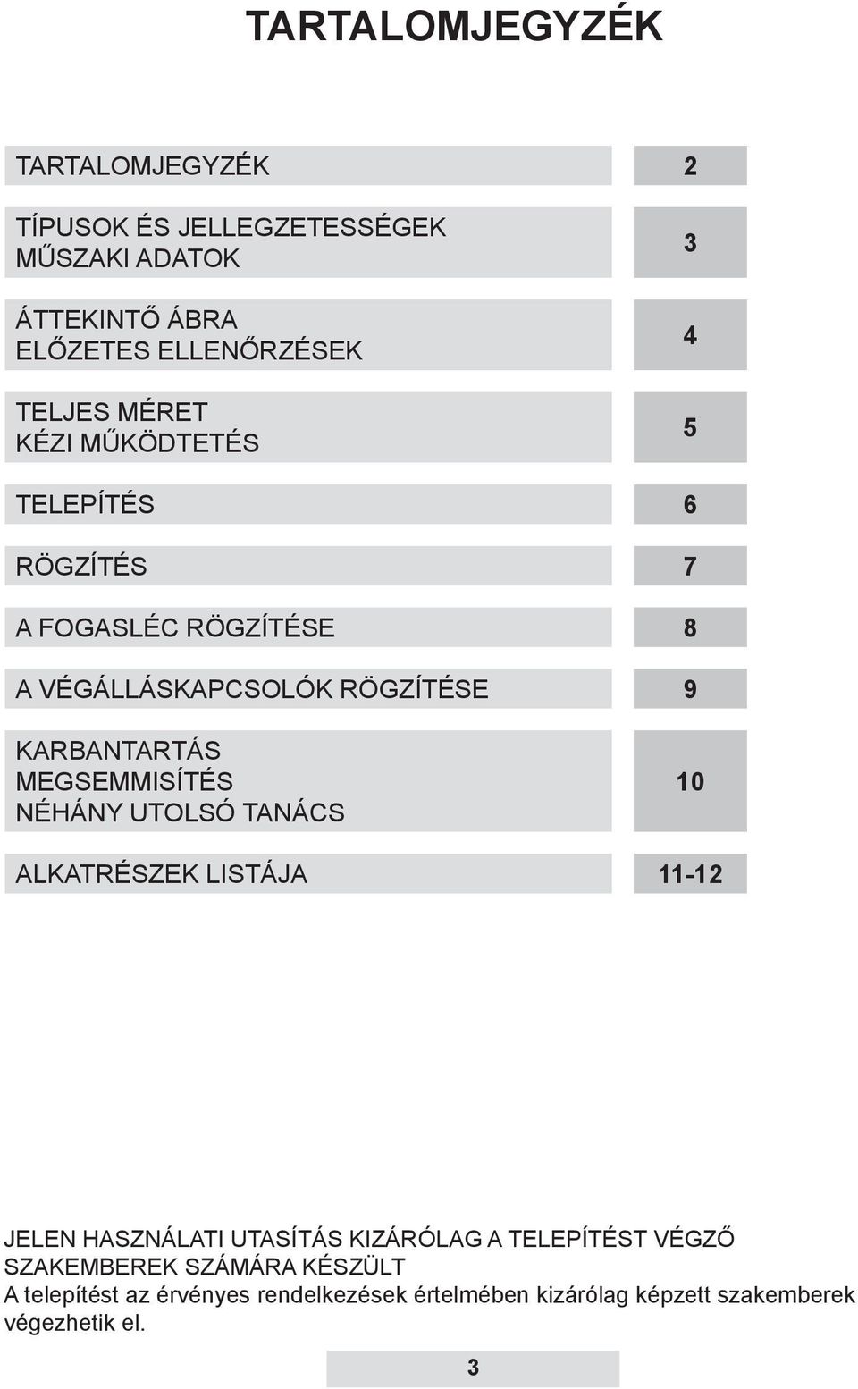 MEGSEMMISÍTÉS NÉHÁNY UTOLSÓ TANÁCS 10 ALKATRÉSZEK LISTÁJA 11-12 JELEN HASZNÁLATI UTASÍTÁS KIZÁRÓLAG A TELEPÍTÉST VÉGZŐ