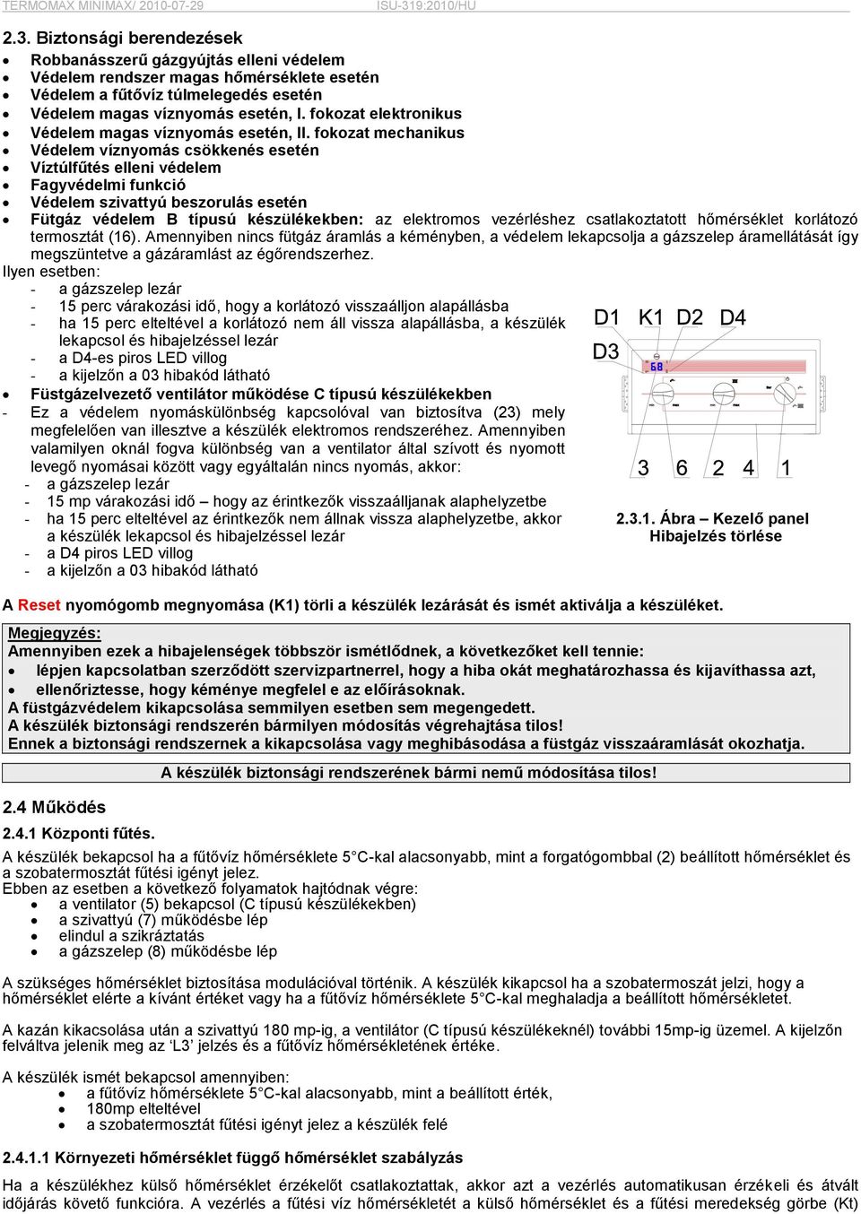 fokozat mechanikus Védelem víznyomás csökkenés esetén Víztúlfűtés elleni védelem Fagyvédelmi funkció Védelem szivattyú beszorulás esetén Fütgáz védelem B típusú készülékekben: az elektromos