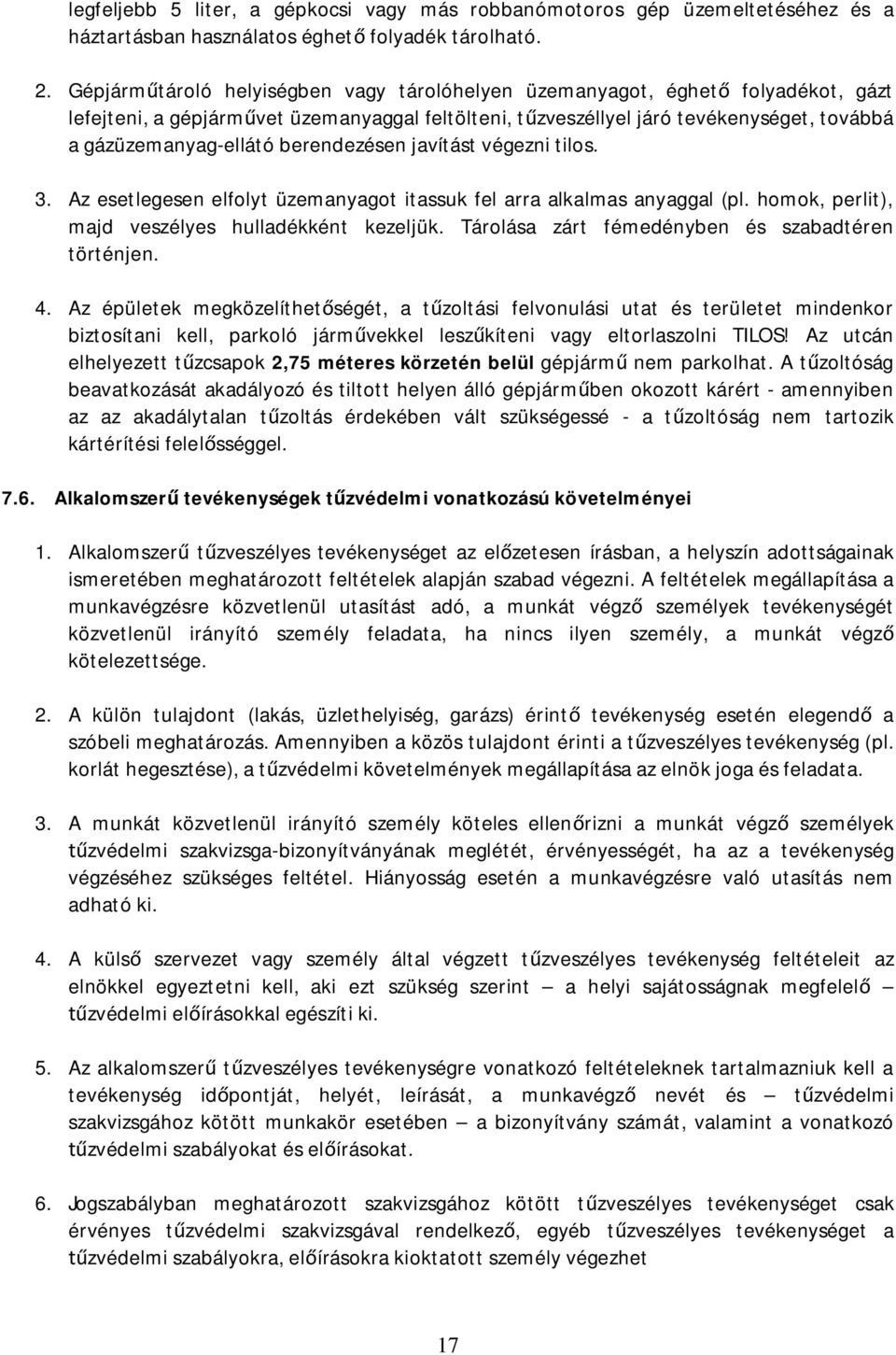 berendezésen javítást végezni tilos. 3. Az esetlegesen elfolyt üzemanyagot itassuk fel arra alkalmas anyaggal (pl. homok, perlit), majd veszélyes hulladékként kezeljük.