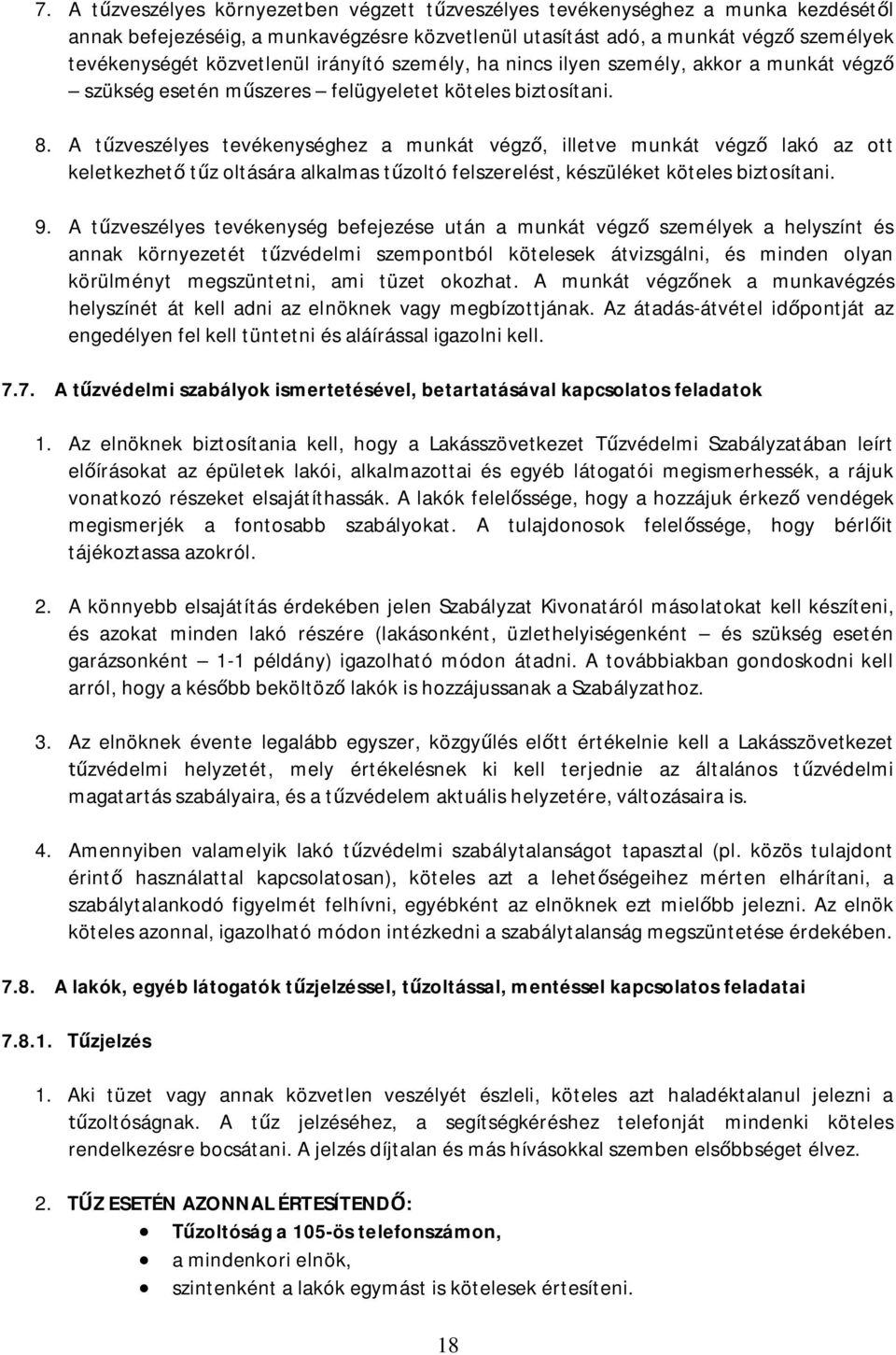 A t zveszélyes tevékenységhez a munkát végz, illetve munkát végz lakó az ott keletkezhet t z oltására alkalmas t zoltó felszerelést, készüléket köteles biztosítani. 9.