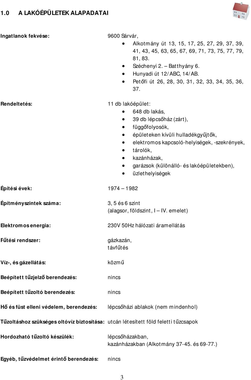 11 db lakóépület: 648 db lakás, 39 db lépcs ház (zárt), függ folyosók, épületeken kívüli hulladékgy jt k, elektromos kapcsoló-helyiségek, -szekrények, tárolók, kazánházak, garázsok (különálló- és