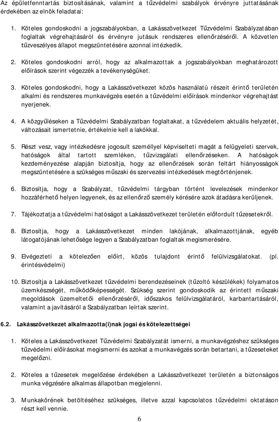 A közvetlen zveszélyes állapot megszüntetésére azonnal intézkedik. 2. Köteles gondoskodni arról, hogy az alkalmazottak a jogszabályokban meghatározott el írások szerint végezzék a tevékenységüket. 3.