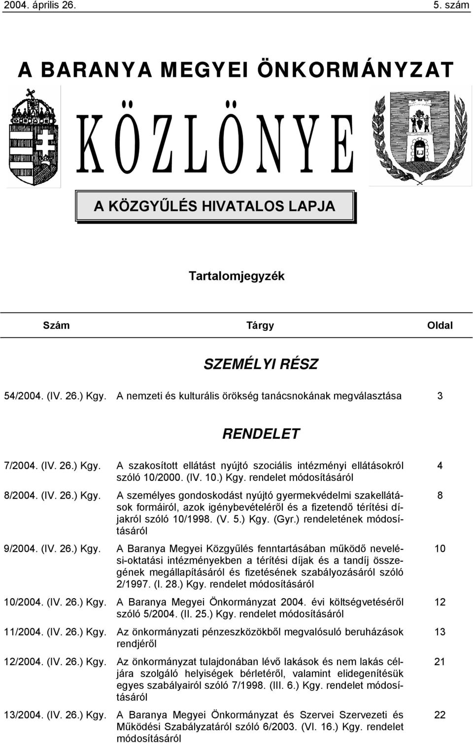 (IV. 26.) Kgy. A személyes gondoskodást nyújtó gyermekvédelmi szakellátások formáiról, azok igénybevételéről és a fizetendő térítési díjakról szóló 10/1998. (V. 5.) Kgy. (Gyr.