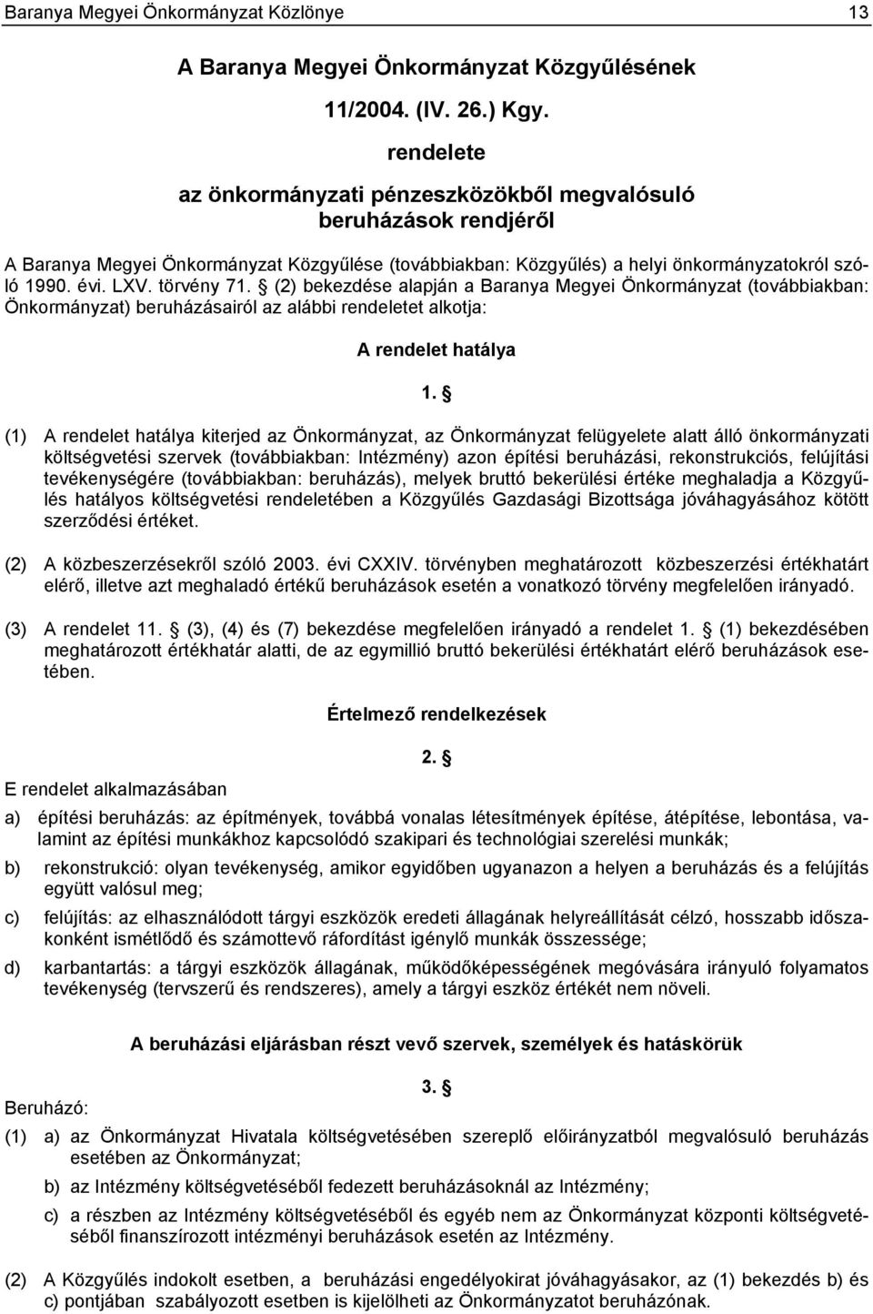 törvény 71. (2) bekezdése alapján a Baranya Megyei Önkormányzat (továbbiakban: Önkormányzat) beruházásairól az alábbi rendeletet alkotja: A rendelet hatálya 1.