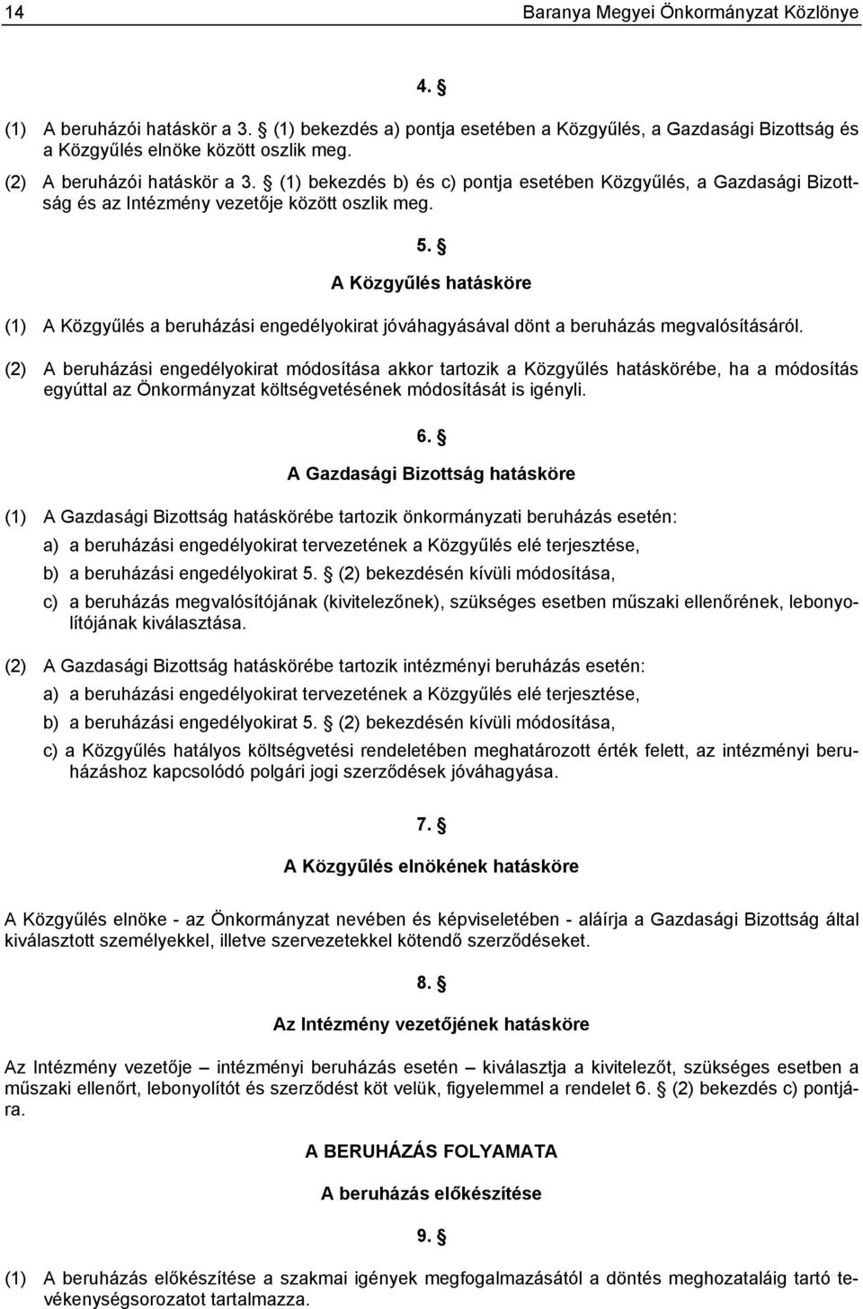 A Közgyűlés hatásköre (1) A Közgyűlés a beruházási engedélyokirat jóváhagyásával dönt a beruházás megvalósításáról.