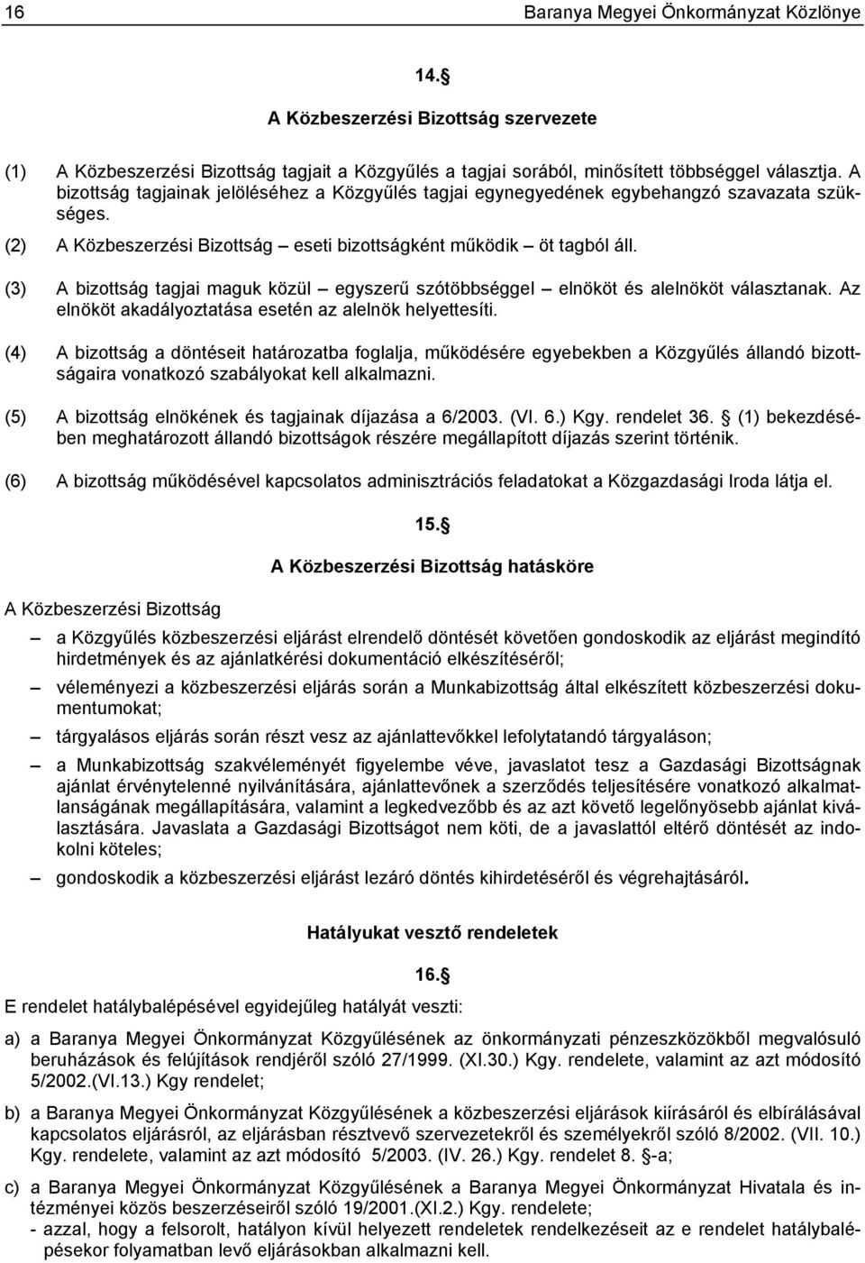 (3) A bizottság tagjai maguk közül egyszerű szótöbbséggel elnököt és alelnököt választanak. Az elnököt akadályoztatása esetén az alelnök helyettesíti.
