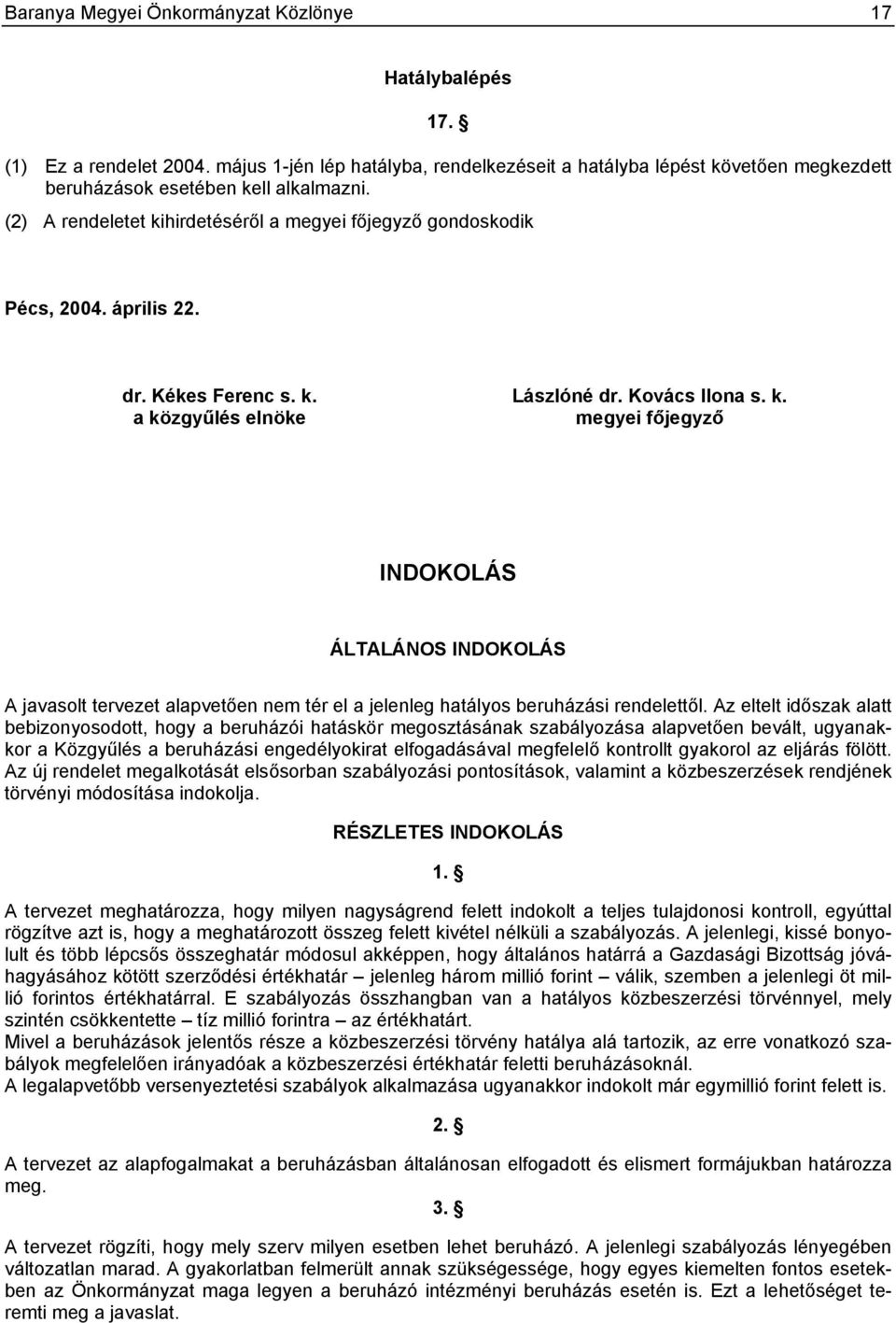 Az eltelt időszak alatt bebizonyosodott, hogy a beruházói hatáskör megosztásának szabályozása alapvetően bevált, ugyanakkor a Közgyűlés a beruházási engedélyokirat elfogadásával megfelelő kontrollt