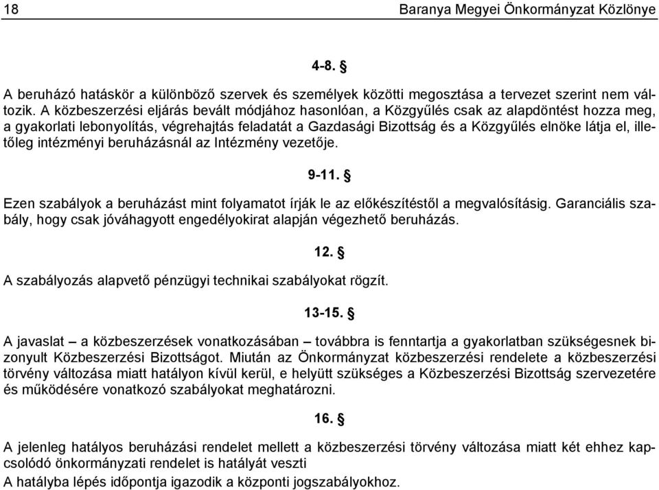 illetőleg intézményi beruházásnál az Intézmény vezetője. 9-11. Ezen szabályok a beruházást mint folyamatot írják le az előkészítéstől a megvalósításig.