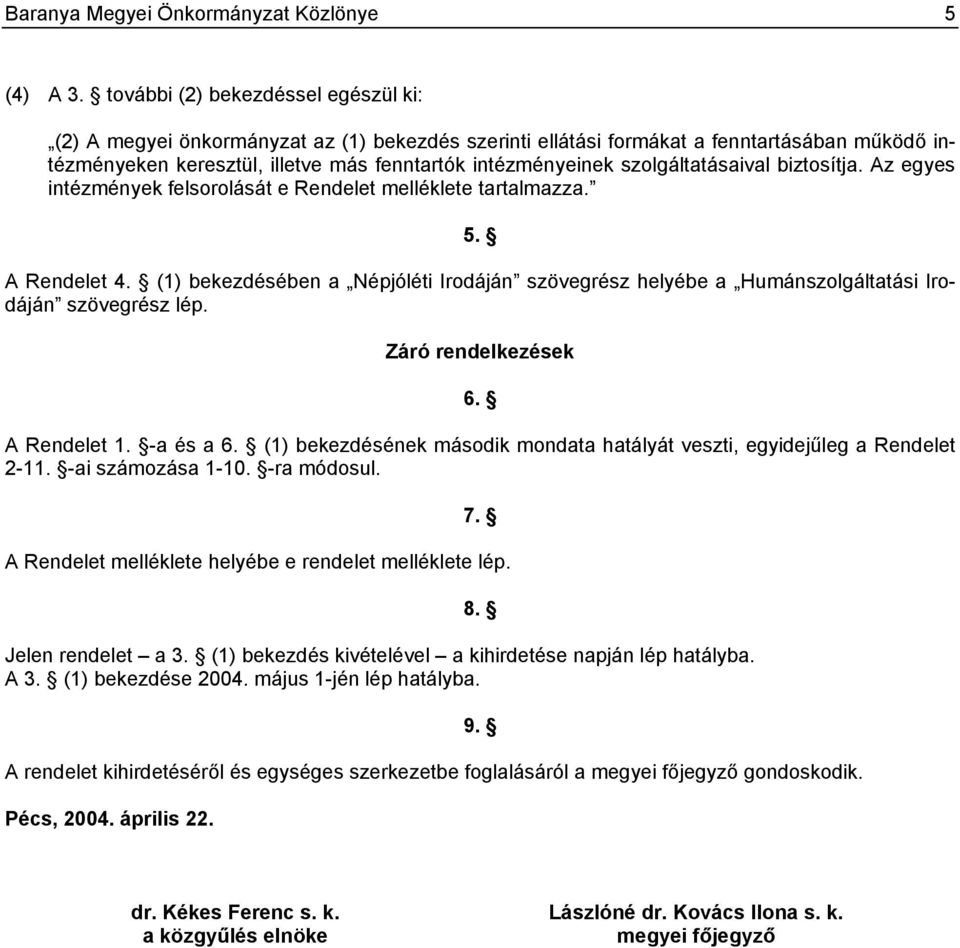 szolgáltatásaival biztosítja. Az egyes intézmények felsorolását e Rendelet melléklete tartalmazza. 5. A Rendelet 4.