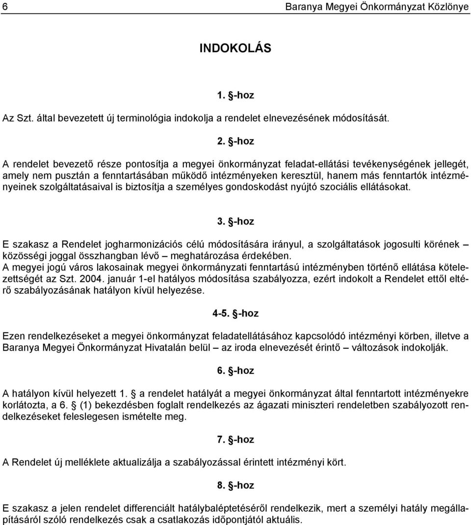 intézményeinek szolgáltatásaival is biztosítja a személyes gondoskodást nyújtó szociális ellátásokat. 3.